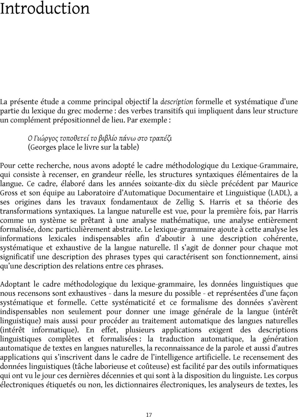 Par exemple : Ο Γιώργος τοποθετεί το βιβλίο πάνω στο τραπέζι (Georges place le livre sur la table) Pour cette recherche, nous avons adopté le cadre méthodologique du Lexique-Grammaire, qui consiste à