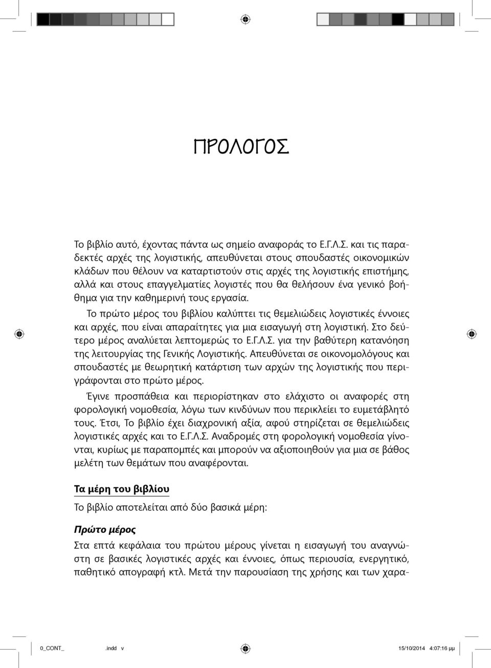 και τις παραδεκτές αρχές της λογιστικής, απευθύνεται στους σπουδαστές οικονομικών κλάδων που θέλουν να καταρτιστούν στις αρχές της λογιστικής επιστήμης, αλλά και στους επαγγελματίες λογιστές που θα