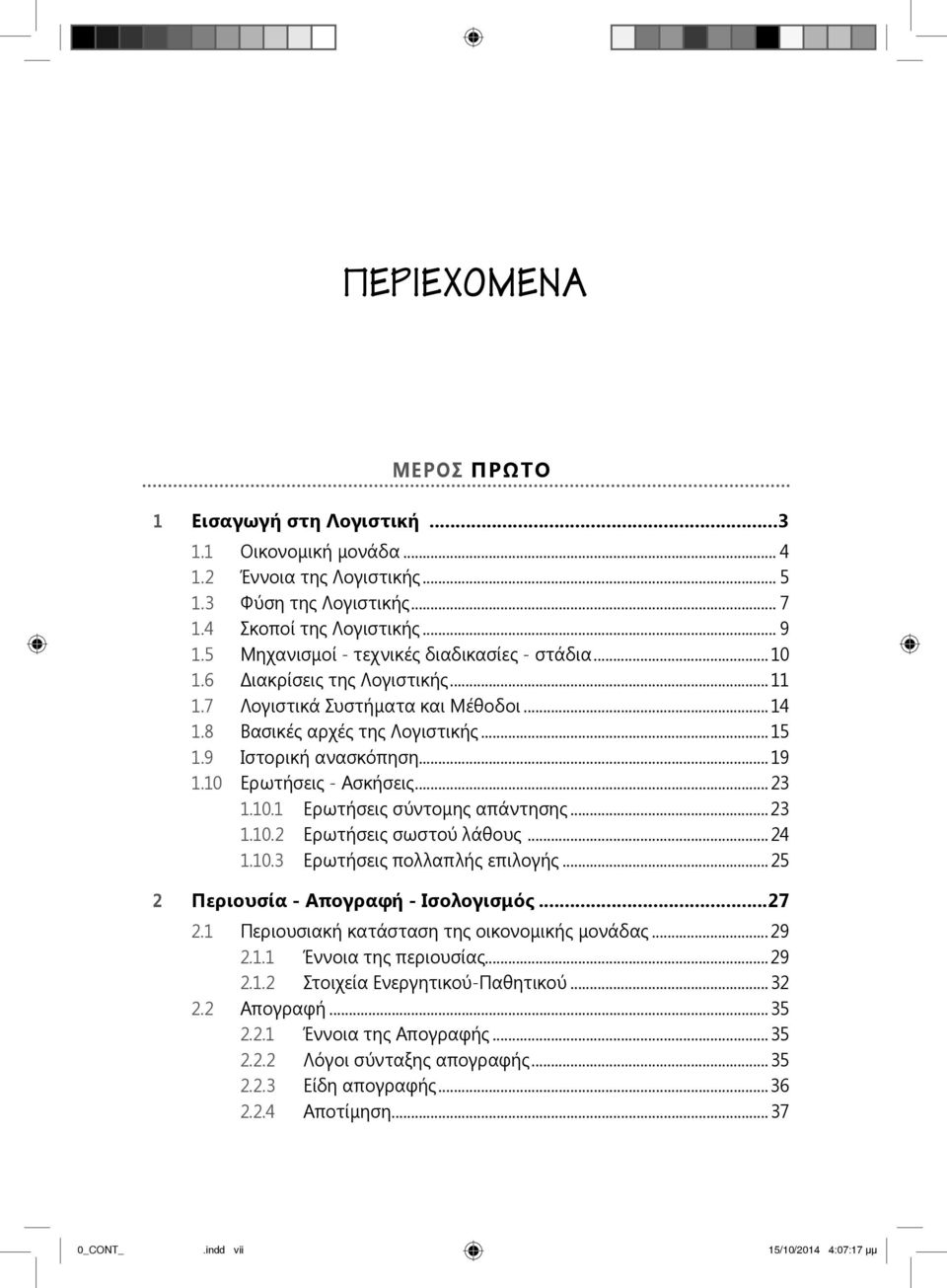 10 Ερωτήσεις - Ασκήσεις...23 1.10.1 Ερωτήσεις σύντομης απάντησης...23 1.10.2 Ερωτήσεις σωστού λάθους... 24 1.10.3 Ερωτήσεις πολλαπλής επιλογής...25 2 Περιουσία - Απογραφή - Ισολογισμός...27 2.