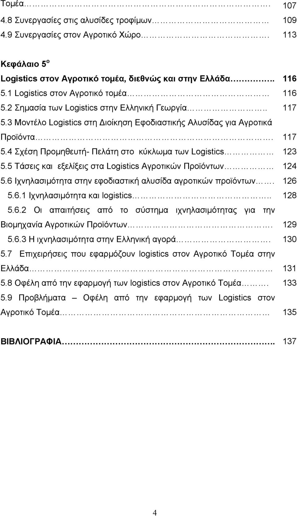 5 Τάσεις και εξελίξεις στα Logistics Αγροτικών Προϊόντων 124 5.6 Ιχνηλασιμότητα στην εφοδιαστική αλυσίδα αγροτικών προϊόντων. 126 5.6.1 Ιχνηλασιμότητα και logistics.. 128 5.6.2 Οι απαιτήσεις από το σύστημα ιχνηλασιμότητας για την Βιομηχανία Αγροτικών Προϊόντων.