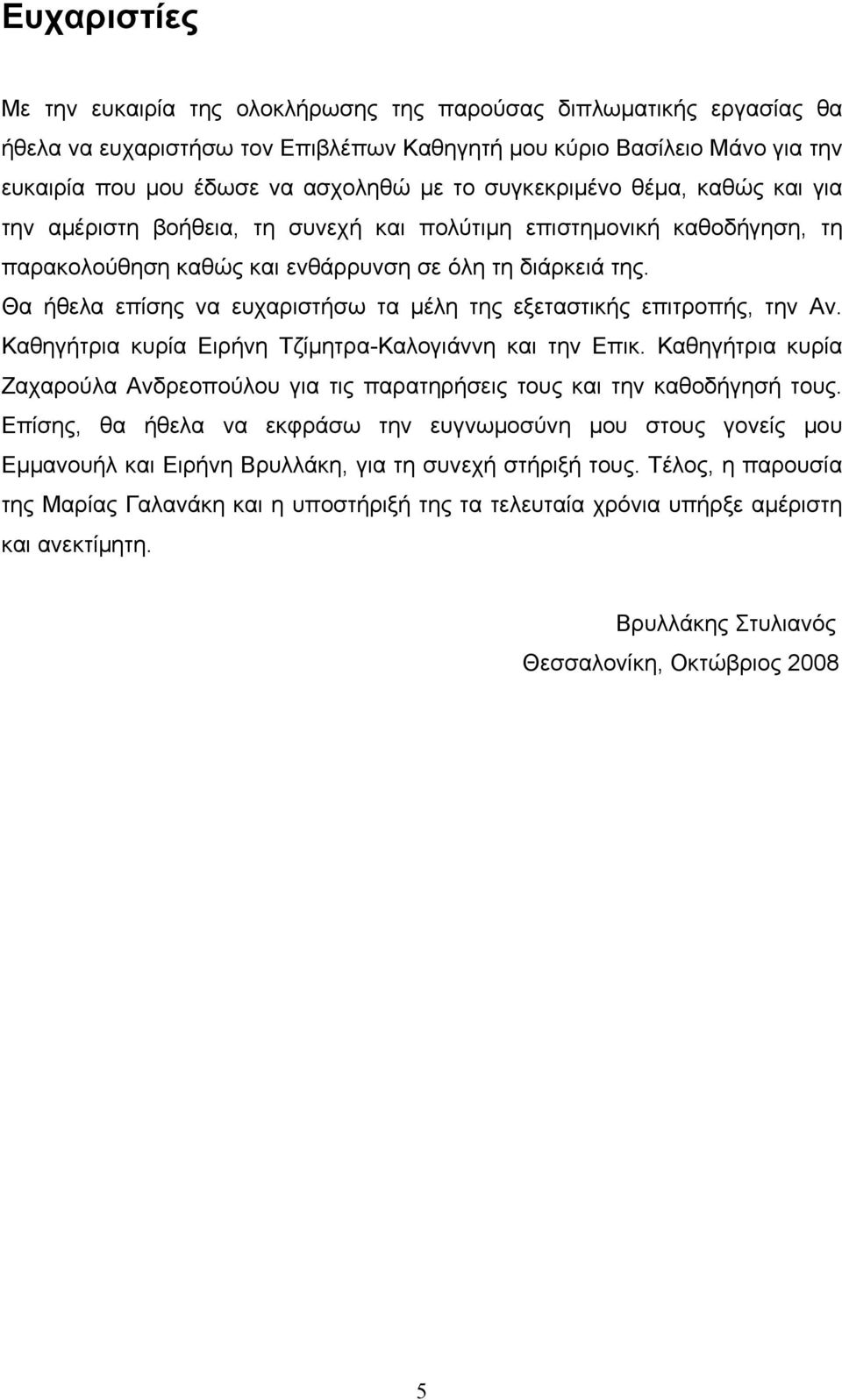 Θα ήθελα επίσης να ευχαριστήσω τα μέλη της εξεταστικής επιτροπής, την Αν. Καθηγήτρια κυρία Ειρήνη Τζίμητρα-Καλογιάννη και την Επικ.