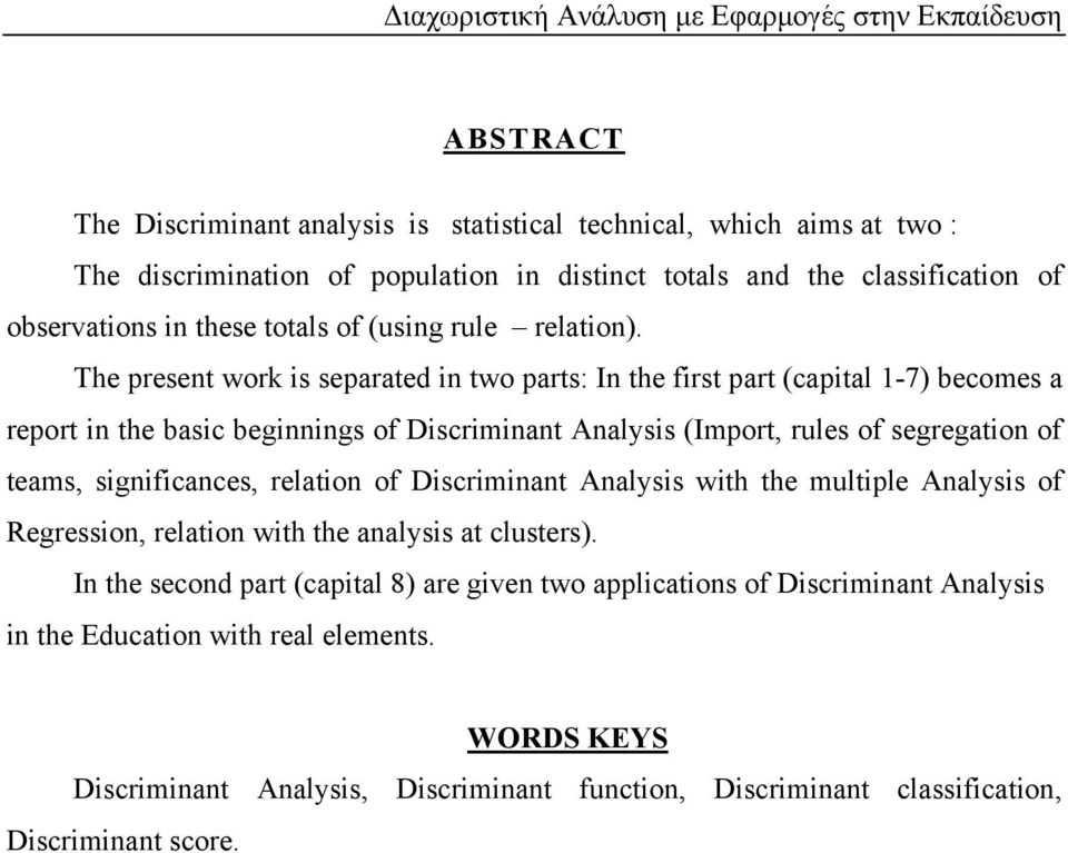 The present work is separated in two parts: In the first part (capital -7) becomes a report in the basic beginnings of Discriminant Analysis (Import, rules of segregation of teams, significances,