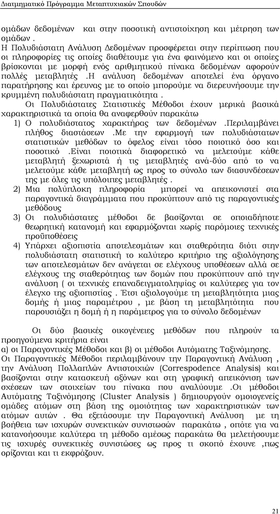 πολλές µεταβλητές.η ανάλυση δεδοµένων αποτελεί ένα όργανο παρατήρησης και έρευνας µε το οποίο µπορούµε να διερευνήσουµε την κρυµµένη πολυδιάστατη πραγµατικότητα.