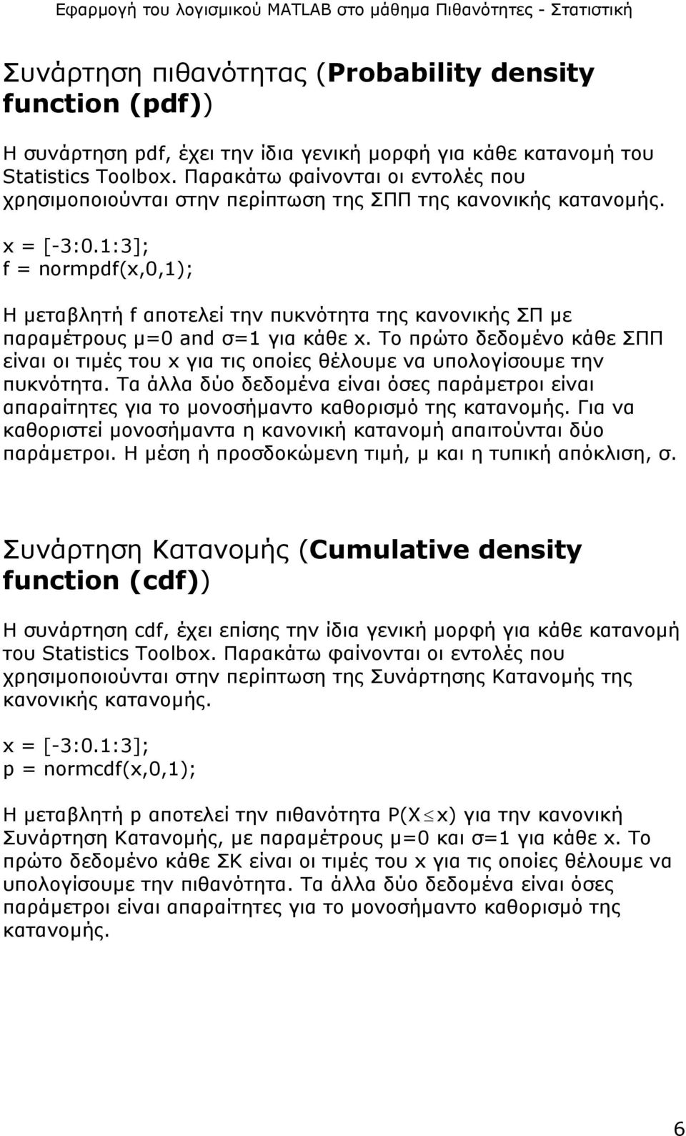 1:3]; f = normpdf(x,0,1); Η µεταβλητή f αποτελεί την πυκνότητα της κανονικής ΣΠ µε παραµέτρους µ=0 and σ=1 για κάθε x.