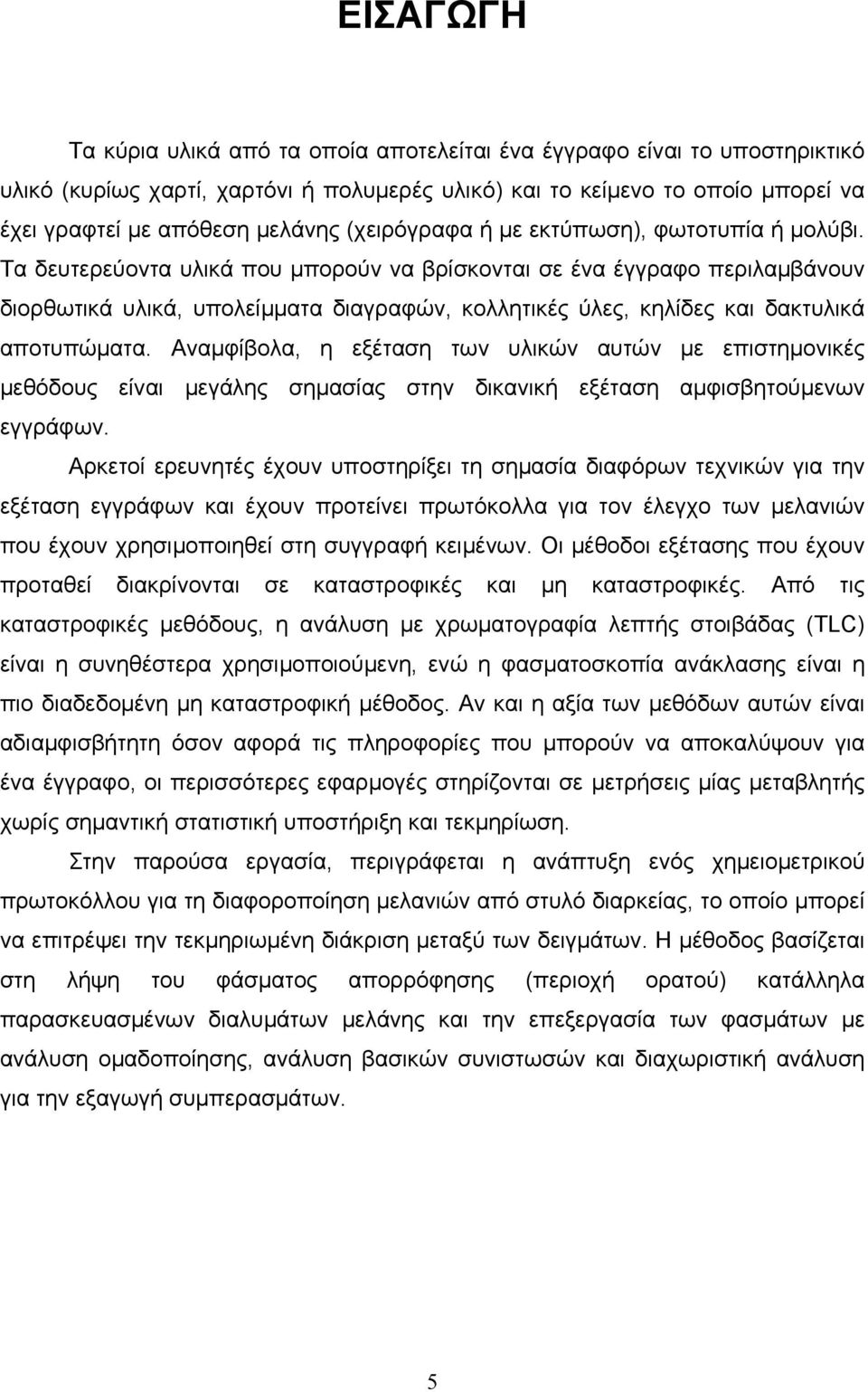 Τα δευτερεύοντα υλικά που µπορούν να βρίσκονται σε ένα έγγραφο περιλαµβάνουν διορθωτικά υλικά, υπολείµµατα διαγραφών, κολλητικές ύλες, κηλίδες και δακτυλικά αποτυπώµατα.