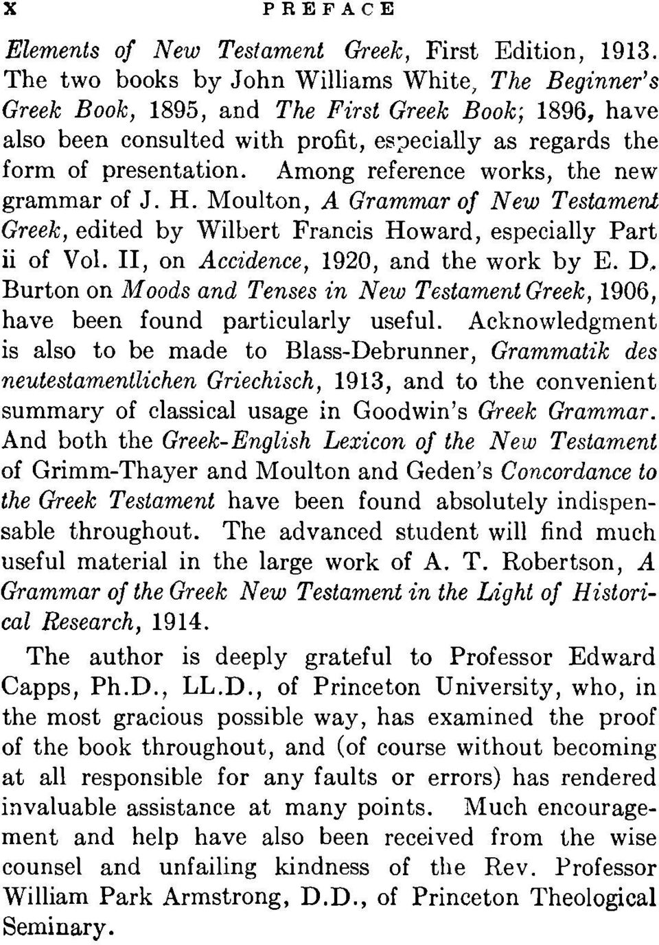 Among reference works, the new grammar of J. H. Moulton, A Grammar of New Testament Greek, edited by Wilbert Francis Howard, especially Part ii of Vol. II, on Accidence, 1920, and the work by E.