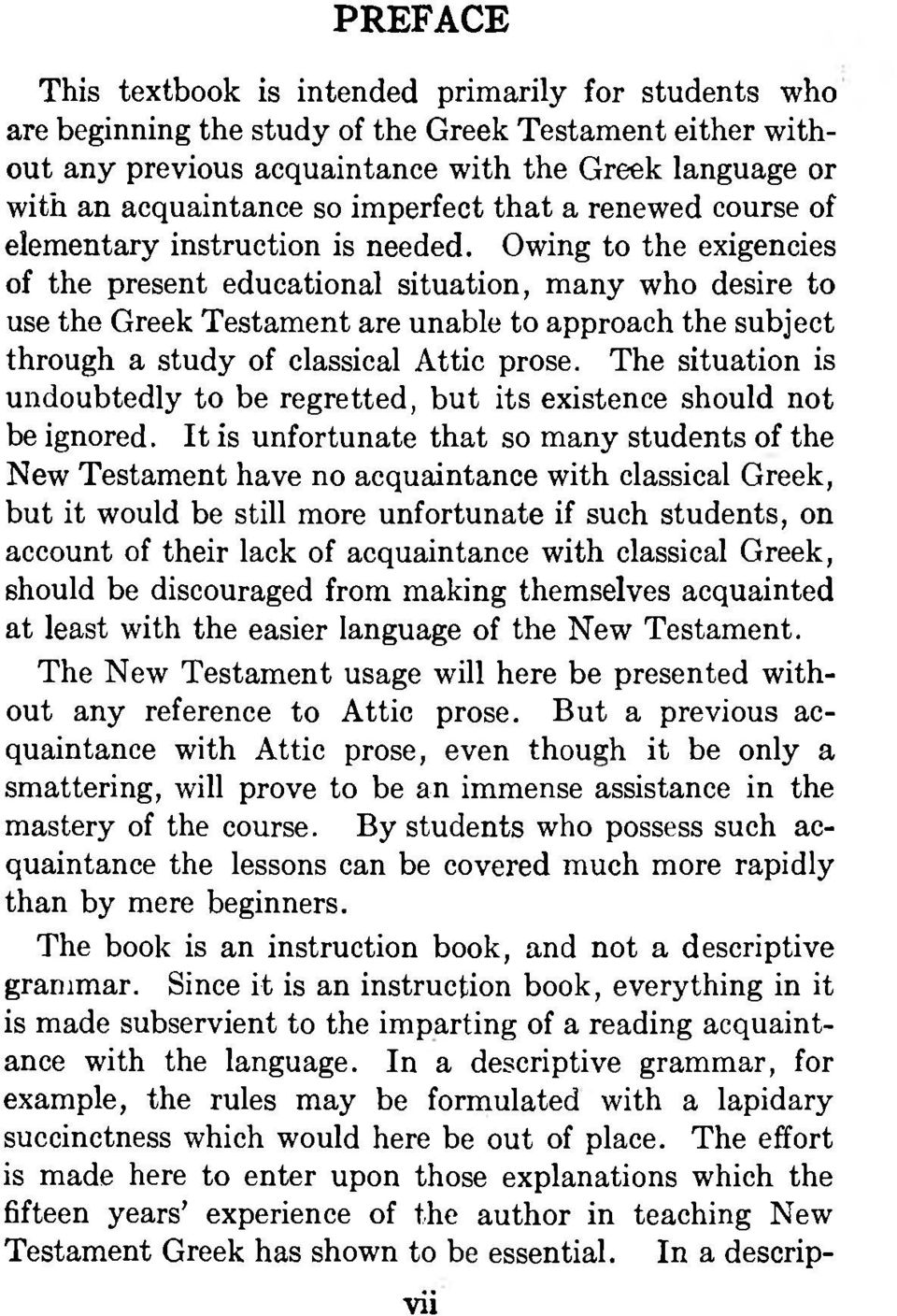 Owing to the exigencies of the present educational situation, many who desire to use the Greek Testament are unable to approach the subject through a study of classical Attic prose.