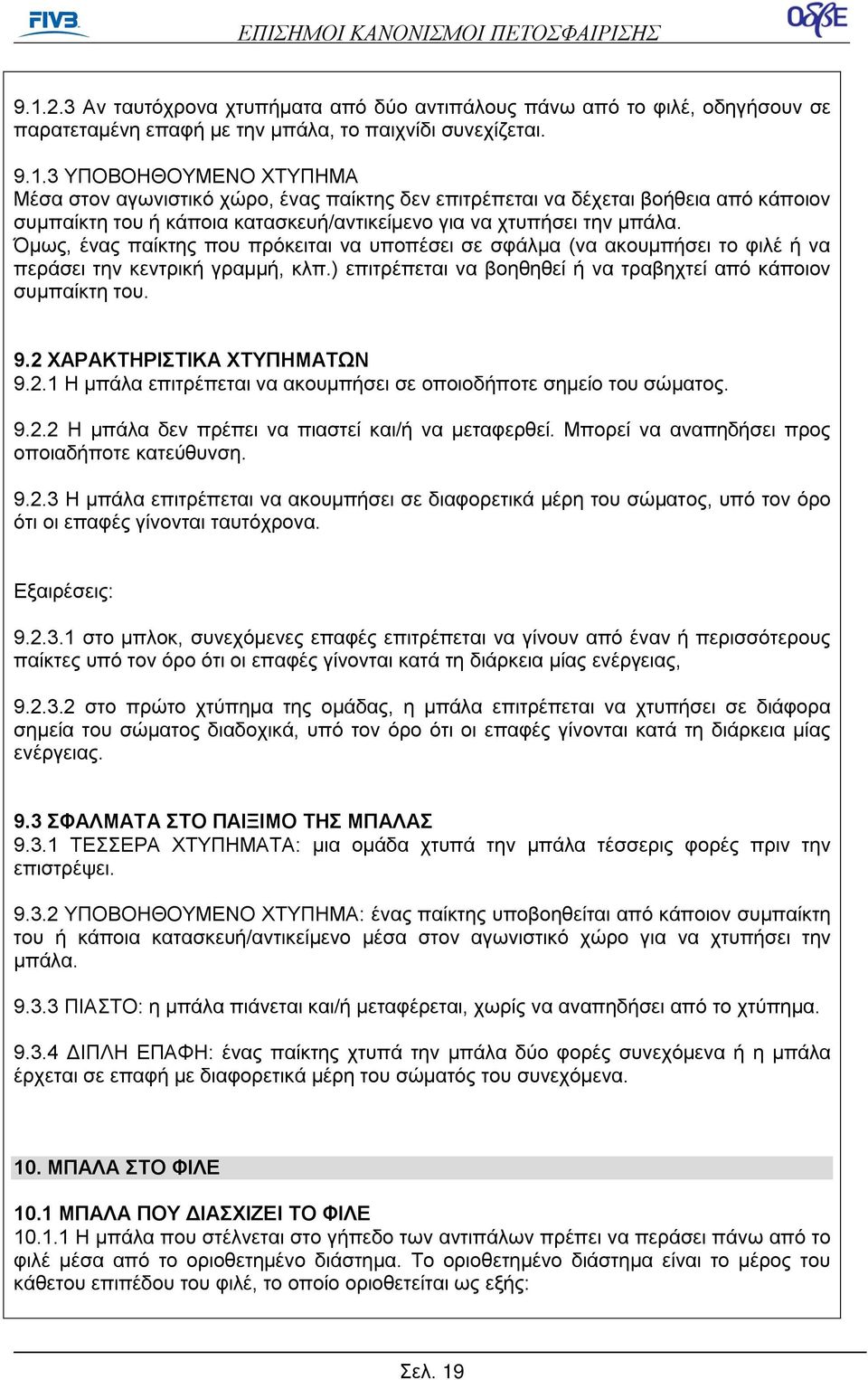 2 ΧΑΡΑΚΤΗΡΙΣΤΙΚΑ ΧΤΥΠΗΜΑΤΩΝ 9.2.1 Η μπάλα επιτρέπεται να ακουμπήσει σε οποιοδήποτε σημείο του σώματος. 9.2.2 Η μπάλα δεν πρέπει να πιαστεί και/ή να μεταφερθεί.