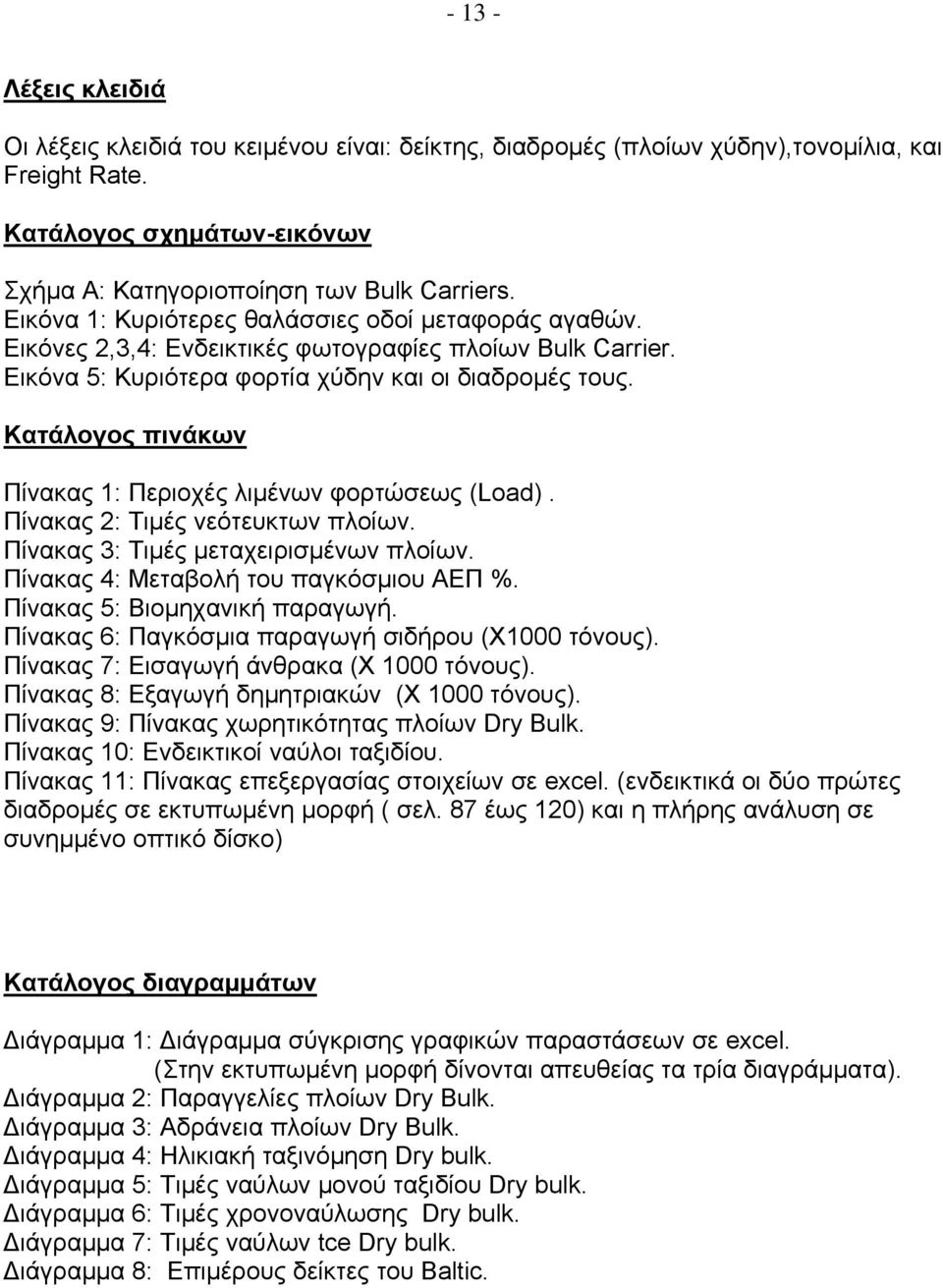 Κατάλογος πινάκων Πίνακας 1: Περιοχές λιμένων φορτώσεως (Load). Πίνακας 2: Τιμές νεότευκτων πλοίων. Πίνακας 3: Τιμές μεταχειρισμένων πλοίων. Πίνακας 4: Μεταβολή του παγκόσμιου ΑΕΠ %.