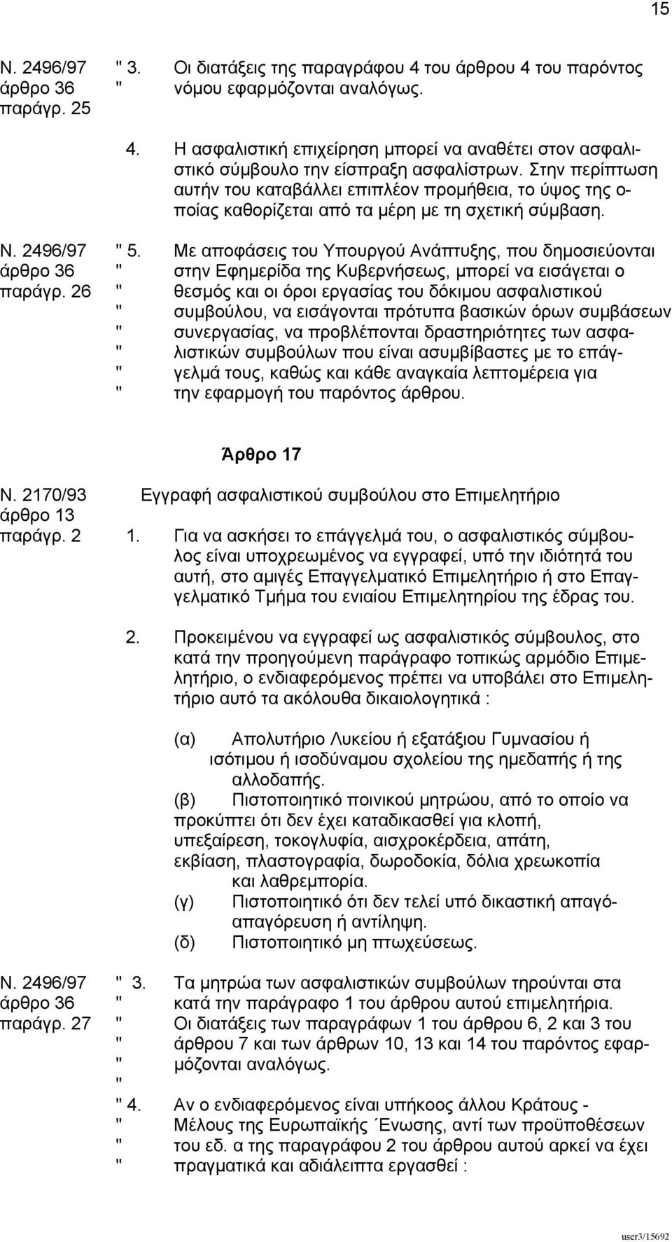 Στην περίπτωση αυτήν του καταβάλλει επιπλέον προµήθεια, το ύψος της ο- ποίας καθορίζεται από τα µέρη µε τη σχετική σύµβαση. N. 2496/97 " 5.