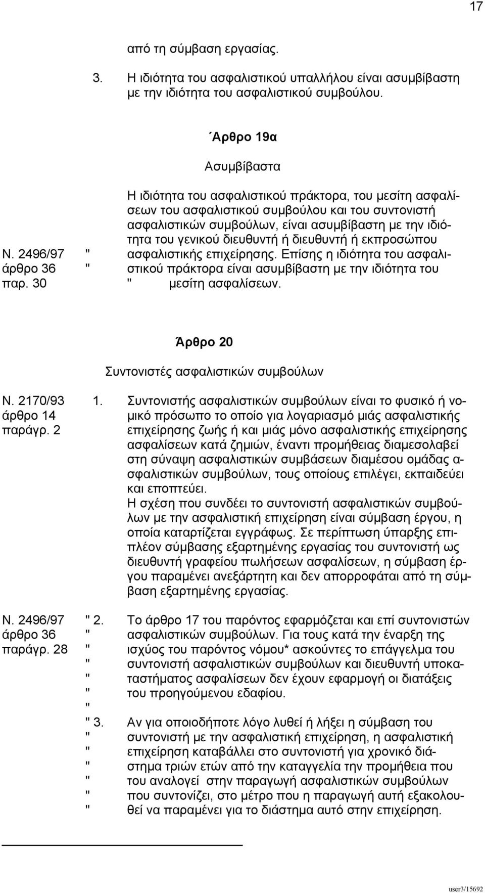 διευθυντή ή διευθυντή ή εκπροσώπου Ν. 2496/97 " ασφαλιστικής επιχείρησης. Επίσης η ιδιότητα του ασφαλιάρθρο 36 " στικού πράκτορα είναι ασυµβίβαστη µε την ιδιότητα του παρ. 30 " µεσίτη ασφαλίσεων.