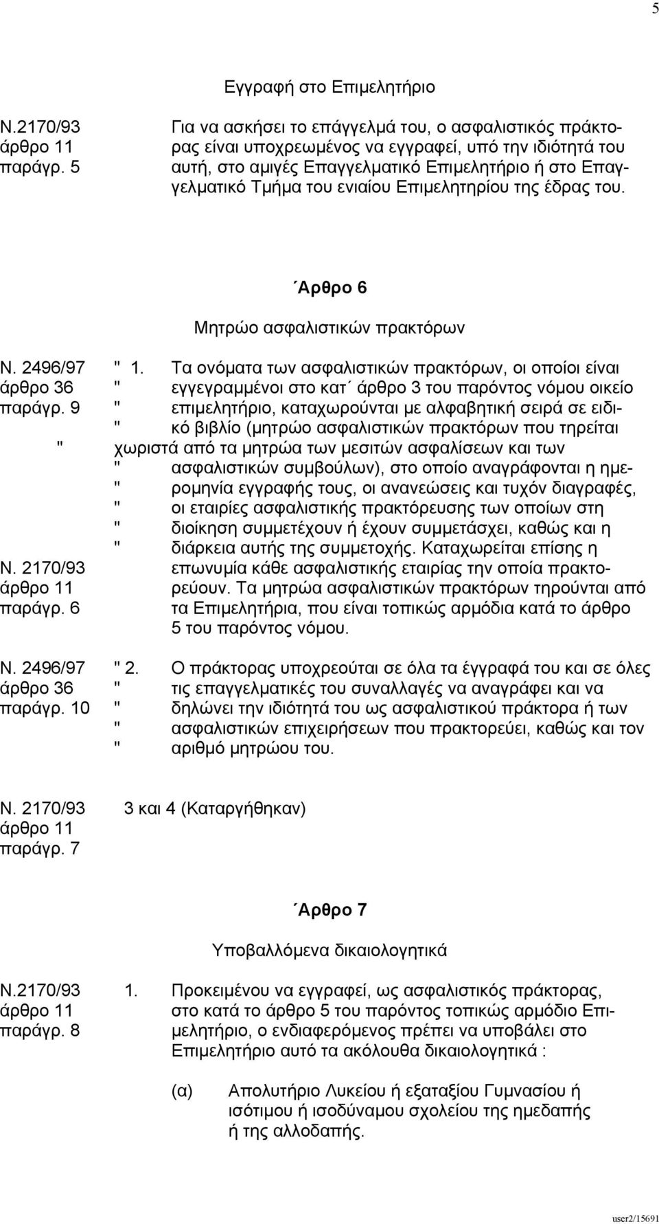 Τα ονόµατα των ασφαλιστικών πρακτόρων, οι οποίοι είναι άρθρο 36 " εγγεγραµµένοι στο κατ άρθρο 3 του παρόντος νόµου οικείο παράγρ.