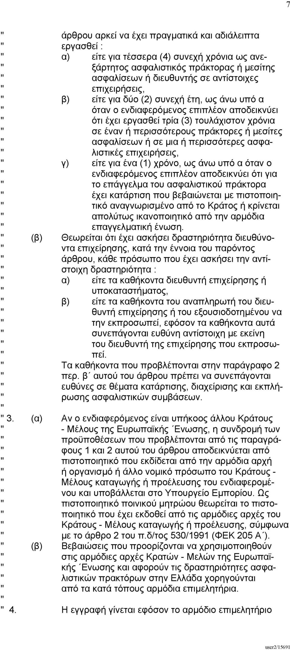 " ασφαλίσεων ή σε µια ή περισσότερες ασφα- " λιστικές επιχειρήσεις, " γ) είτε για ένα (1) χρόνο, ως άνω υπό α όταν ο " ενδιαφερόµενος επιπλέον αποδεικνύει ότι για " το επάγγελµα του ασφαλιστικού