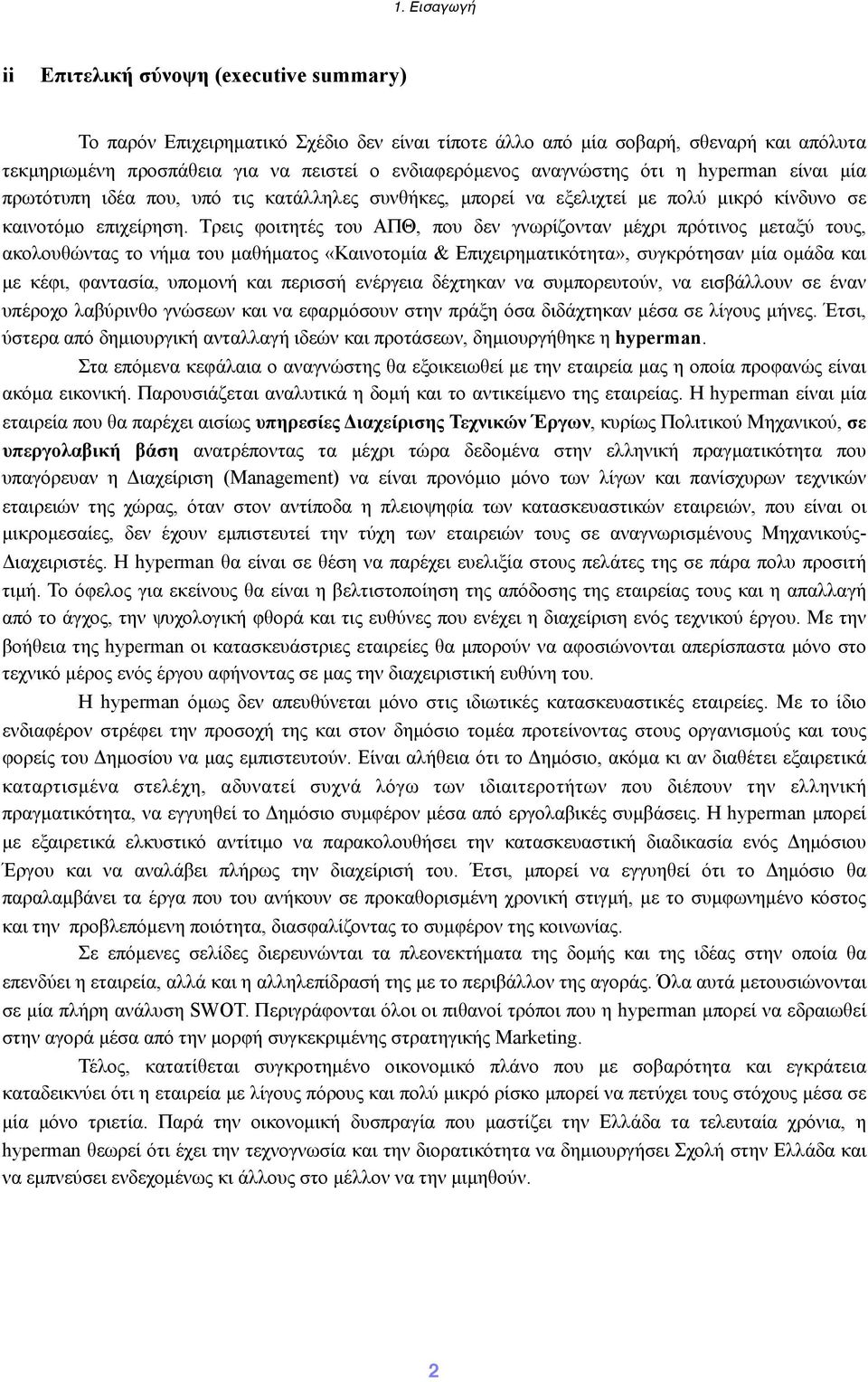 Τρεις φοιτητές του ΑΠΘ, που δεν γνωρίζονταν µέχρι πρότινος µεταξύ τους, ακολουθώντας το νήµα του µαθήµατος «Καινοτοµία & Επιχειρηµατικότητα», συγκρότησαν µία οµάδα και µε κέφι, φαντασία, υποµονή και