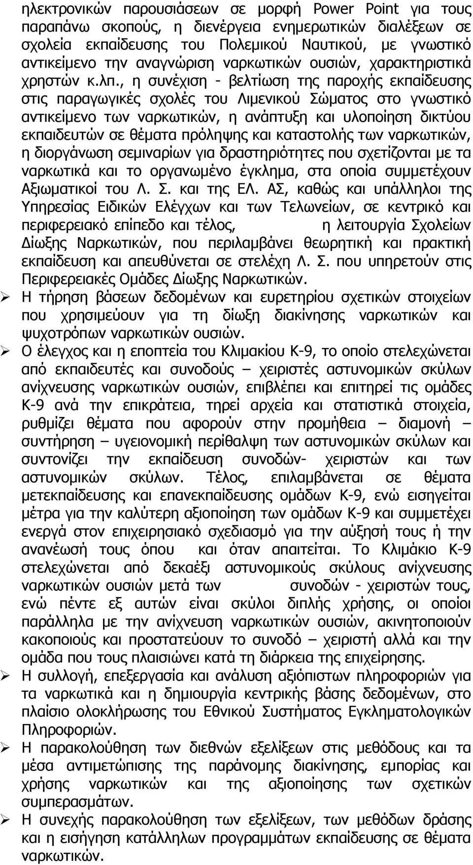 , η συνέχιση - βελτίωση της παροχής εκπαίδευσης στις παραγωγικές σχολές του Λιμενικού Σώματος στο γνωστικό αντικείμενο των ναρκωτικών, η ανάπτυξη και υλοποίηση δικτύου εκπαιδευτών σε θέματα πρόληψης