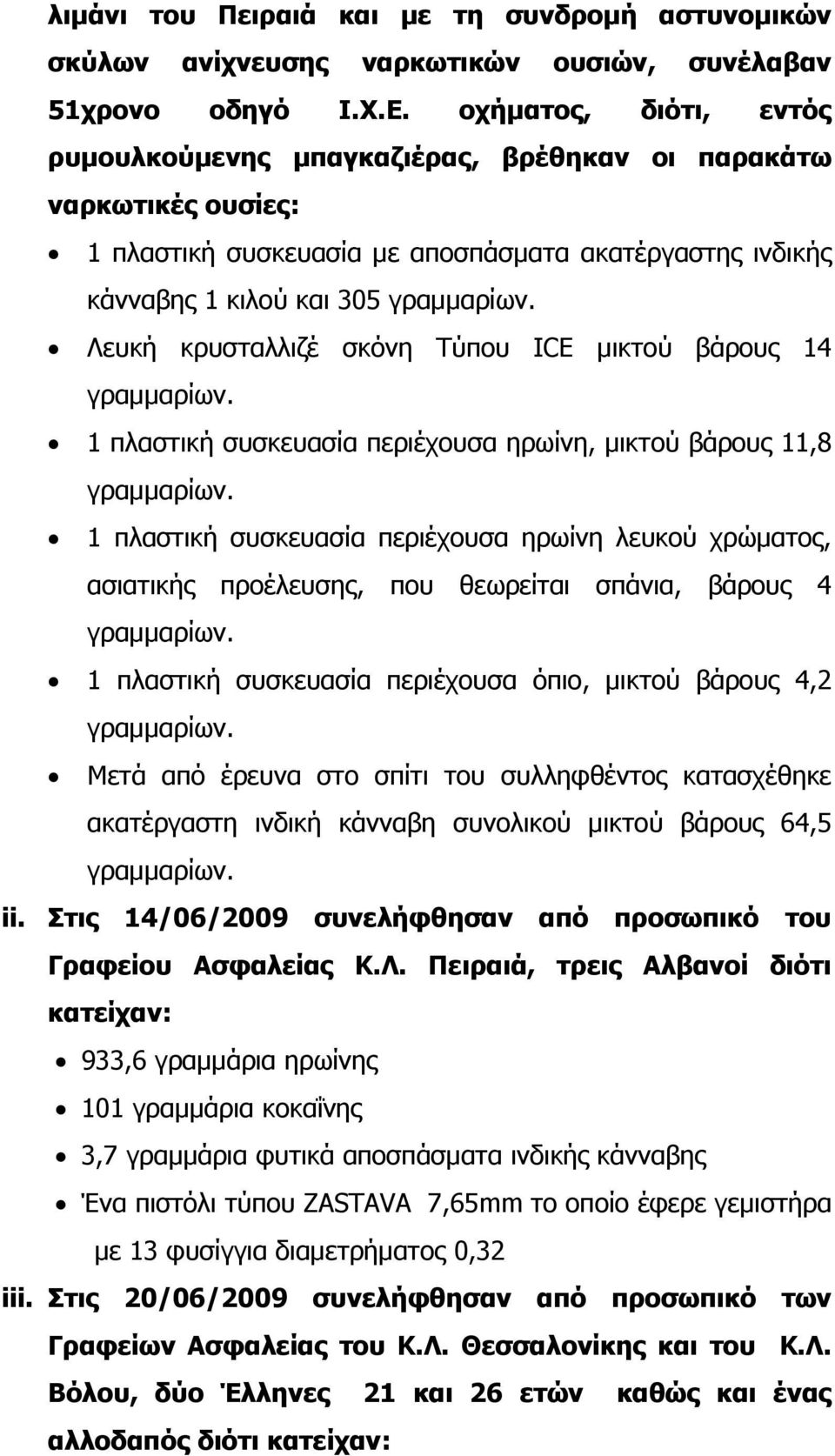 Τύπου ICE μικτού βάρους 14 1 πλαστική συσκευασία περιέχουσα ηρωίνη, μικτού βάρους 11,8 1 πλαστική συσκευασία περιέχουσα ηρωίνη λευκού χρώματος, ασιατικής προέλευσης, που θεωρείται σπάνια, βάρους 4 1