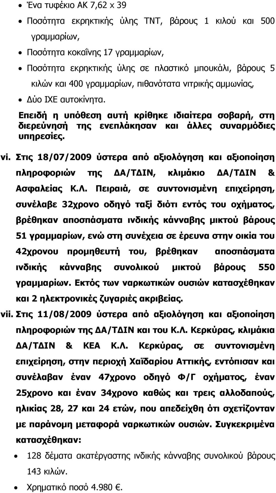 Στις 18/07/2009 ύστερα από αξιολόγηση και αξιοποίηση πληροφοριών της ΔΑ/ΤΔΙΝ, κλιμάκιο ΔΑ/ΤΔΙΝ & Ασφαλείας Κ.Λ.