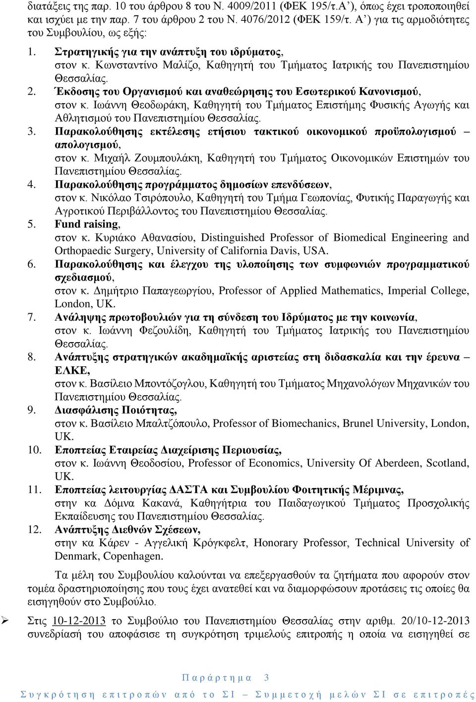 Έκδοσης του Οργανισμού και αναθεώρησης του Εσωτερικού Κανονισμού, στον κ. Ιωάννη Θεοδωράκη, Καθηγητή του Τμήματος Επιστήμης Φυσικής Αγωγής και Αθλητισμού του Πανεπιστημίου Θεσσαλίας. 3.