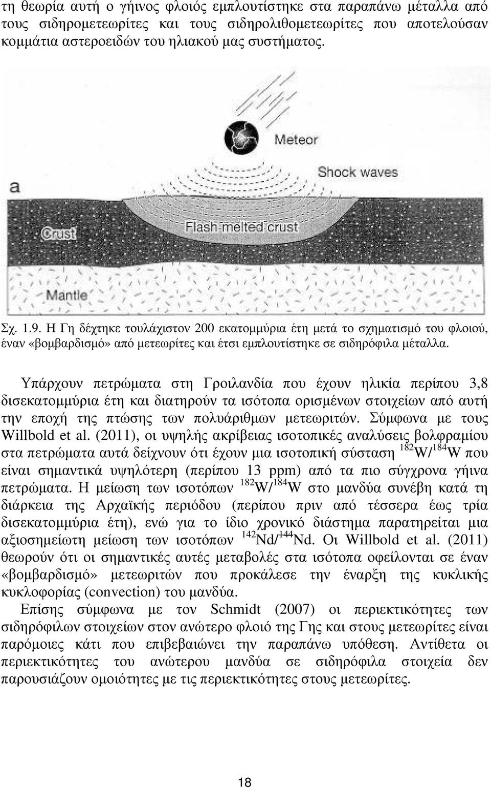 Υπάρχουν πετρώματα στη Γροιλανδία που έχουν ηλικία περίπου 3,8 δισεκατομμύρια έτη και διατηρούν τα ισότοπα ορισμένων στοιχείων από αυτή την εποχή της πτώσης των πολυάριθμων μετεωριτών.