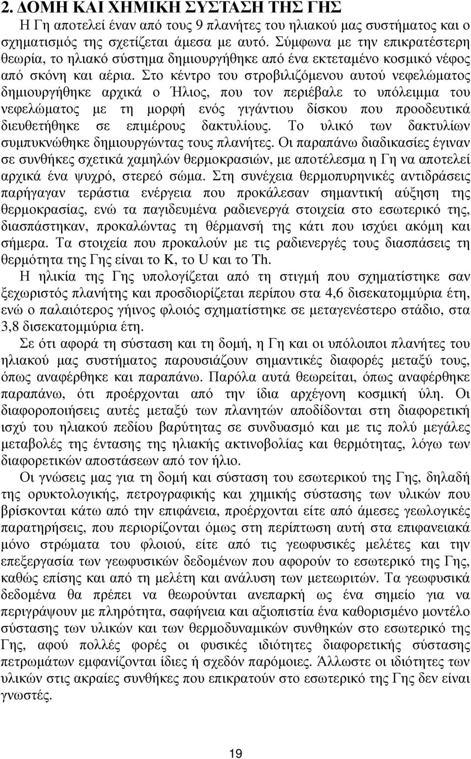 Στο κέντρο του στροβιλιζόμενου αυτού νεφελώματος δημιουργήθηκε αρχικά ο Ήλιος, που τον περιέβαλε το υπόλειμμα του νεφελώματος με τη μορφή ενός γιγάντιου δίσκου που προοδευτικά διευθετήθηκε σε