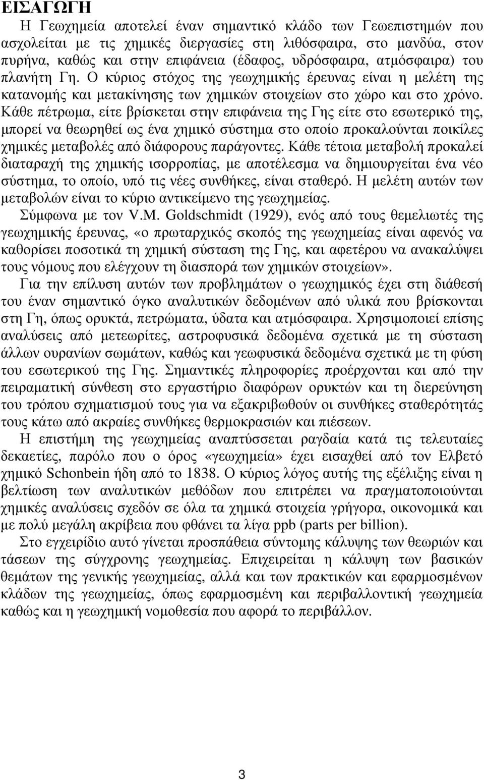 Κάθε πέτρωμα, είτε βρίσκεται στην επιφάνεια της Γης είτε στο εσωτερικό της, μπορεί να θεωρηθεί ως ένα χημικό σύστημα στο οποίο προκαλούνται ποικίλες χημικές μεταβολές από διάφορους παράγοντες.