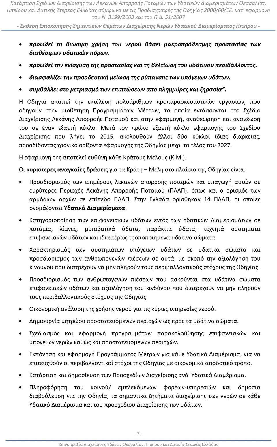 Η Οδηγία απαιτεί την εκτέλεση πολυάριθμων προπαρασκευαστικών εργασιών, που οδηγούν στην υιοθέτηση Προγραμμάτων Μέτρων, τα οποία εντάσσονται στο Σχέδιο Διαχείρισης Λεκάνης Απορροής Ποταμού και στην