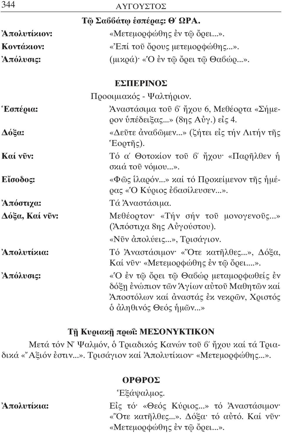 ..» καί τ Προκείµενον τ ς µέρας «Ο Κ ριος ασίλευσεν...». Τά Αναστάσιµα. Μεθέορτον «Τήν σήν το µονογενο ς...» ( Απ στιχα 8ης Α γο στου). «Ν ν πολ εις...», Τρισάγιον. Τ Αναστάσιµον «Οτε κατ λθες.