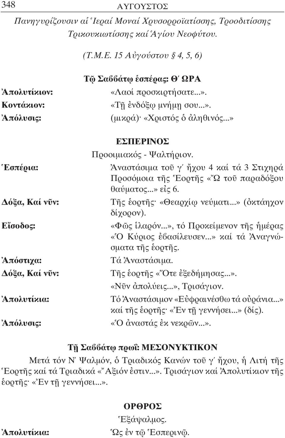 ..» Εσπέρια: ξα, Καί ν ν: Ε σοδος: Απ στιχα: ξα, Καί ν ν: ΕΣΠΕΡΙΝΟΣ Προοιµιακ ς - Ψαλτήριον. Αναστάσιµα το γ χου 4 καί τά 3 Στιχηρά Προσ µοια τ ς Εορτ ς «Ω το παραδ ξου θα µατος...» ε ς 6.