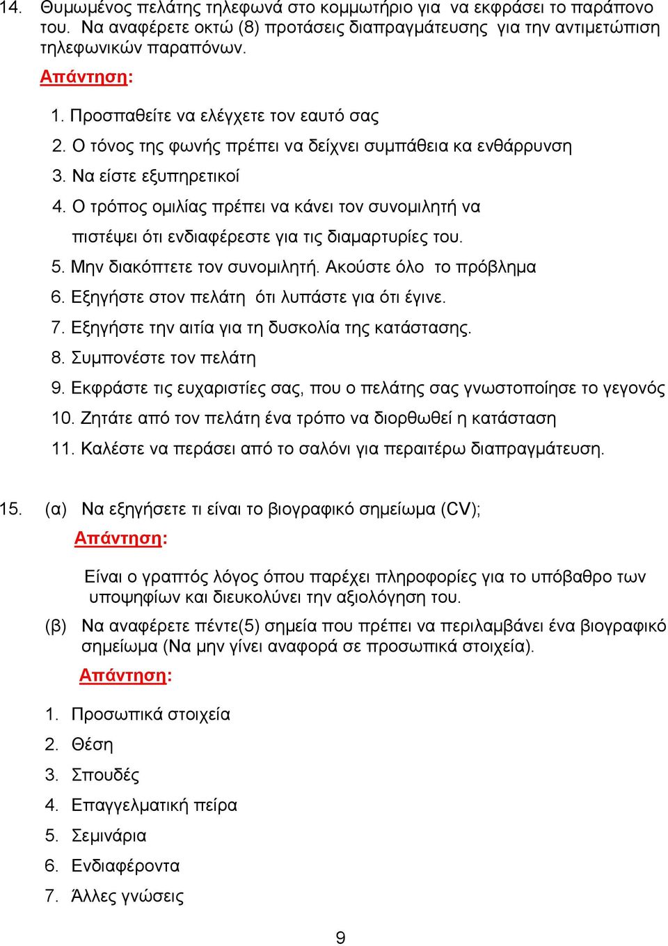 Ο τρόπος ομιλίας πρέπει να κάνει τον συνομιλητή να πιστέψει ότι ενδιαφέρεστε για τις διαμαρτυρίες του. 5. Μην διακόπτετε τον συνομιλητή. Ακούστε όλο το πρόβλημα 6.