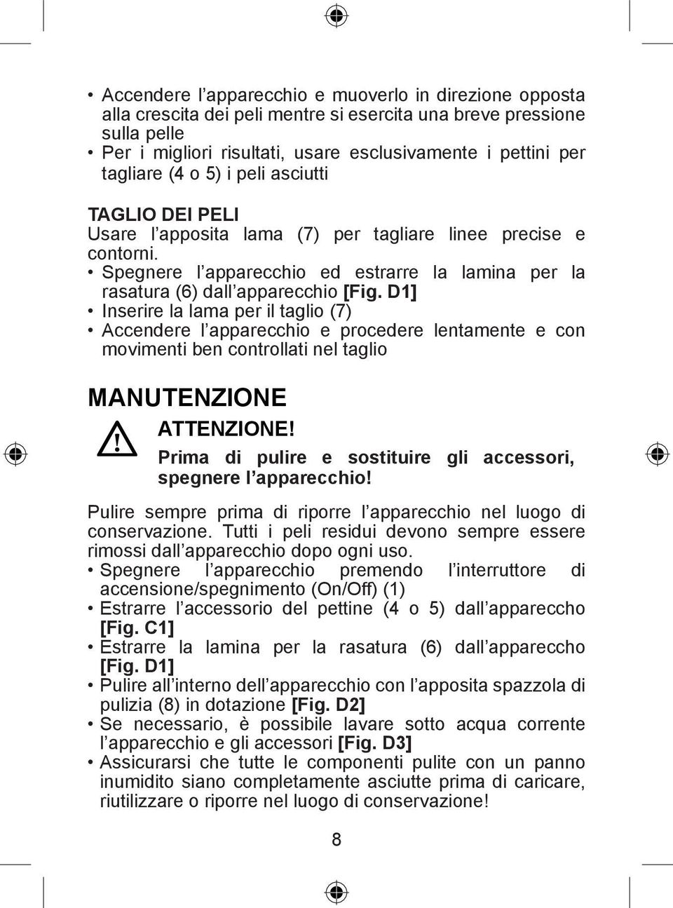 D1] Inserire la lama per il taglio (7) Accendere l apparecchio e procedere lentamente e con movimenti ben controllati nel taglio MANUTENZIONE ATTENZIONE!