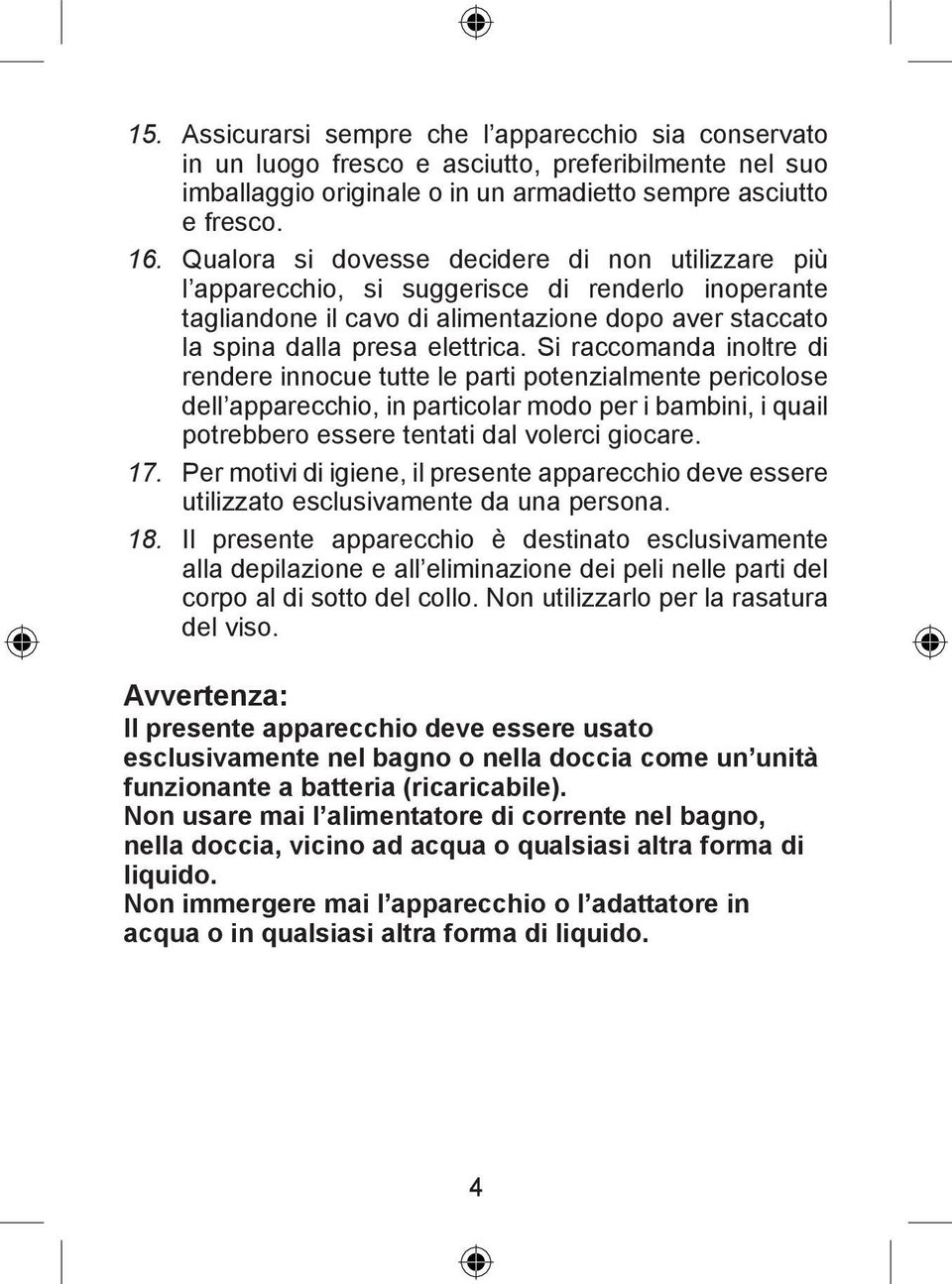 Si raccomanda inoltre di rendere innocue tutte le parti potenzialmente pericolose dell apparecchio, in particolar modo per i bambini, i quail potrebbero essere tentati dal volerci giocare. 17.