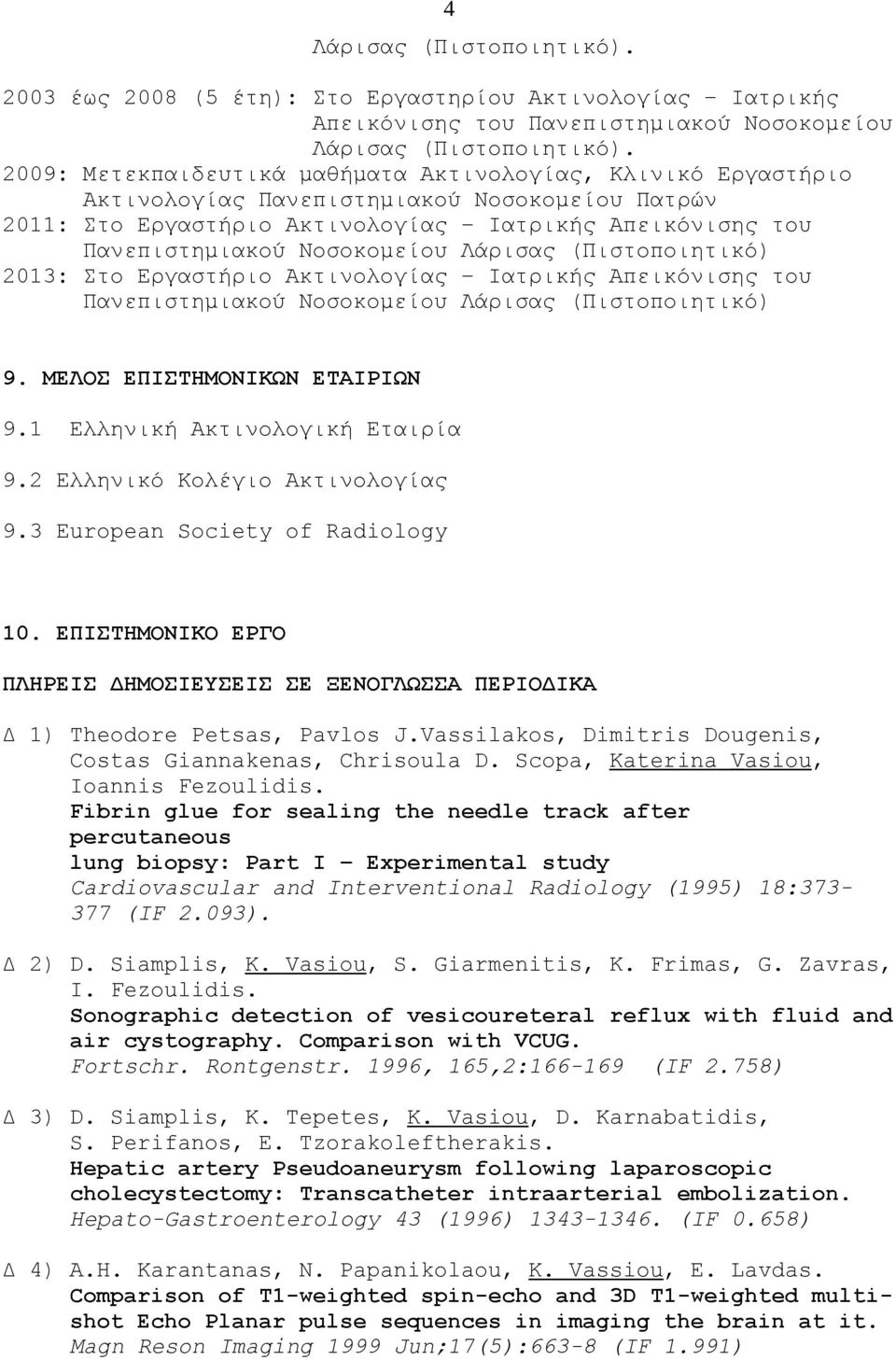 Λάρισας (Πιστοποιητικό) 2013: Στο Εργαστήριο Ακτινολογίας Ιατρικής Απεικόνισης του Πανεπιστημιακού Νοσοκομείου Λάρισας (Πιστοποιητικό) 9. ΜΕΛΟΣ ΕΠΙΣΤΗΜΟΝΙΚΩΝ ΕΤΑΙΡΙΩΝ 9.