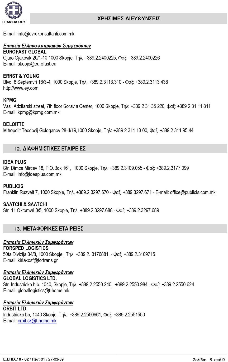 com KPMG Vasil Adzilarski street, 7th floor Soravia Center, 1000 Skopje, Τηλ: +389 2 31 35 220, Φαξ: +389 2 31 11 811 E-mail: kpmg@kpmg.com.mk DELOITTE Mitropolit Teodosij Gologanov 28-II/19,1000 Skopje, Τηλ: +389 2 311 13 00, Φαξ: +389 2 311 95 44 12.