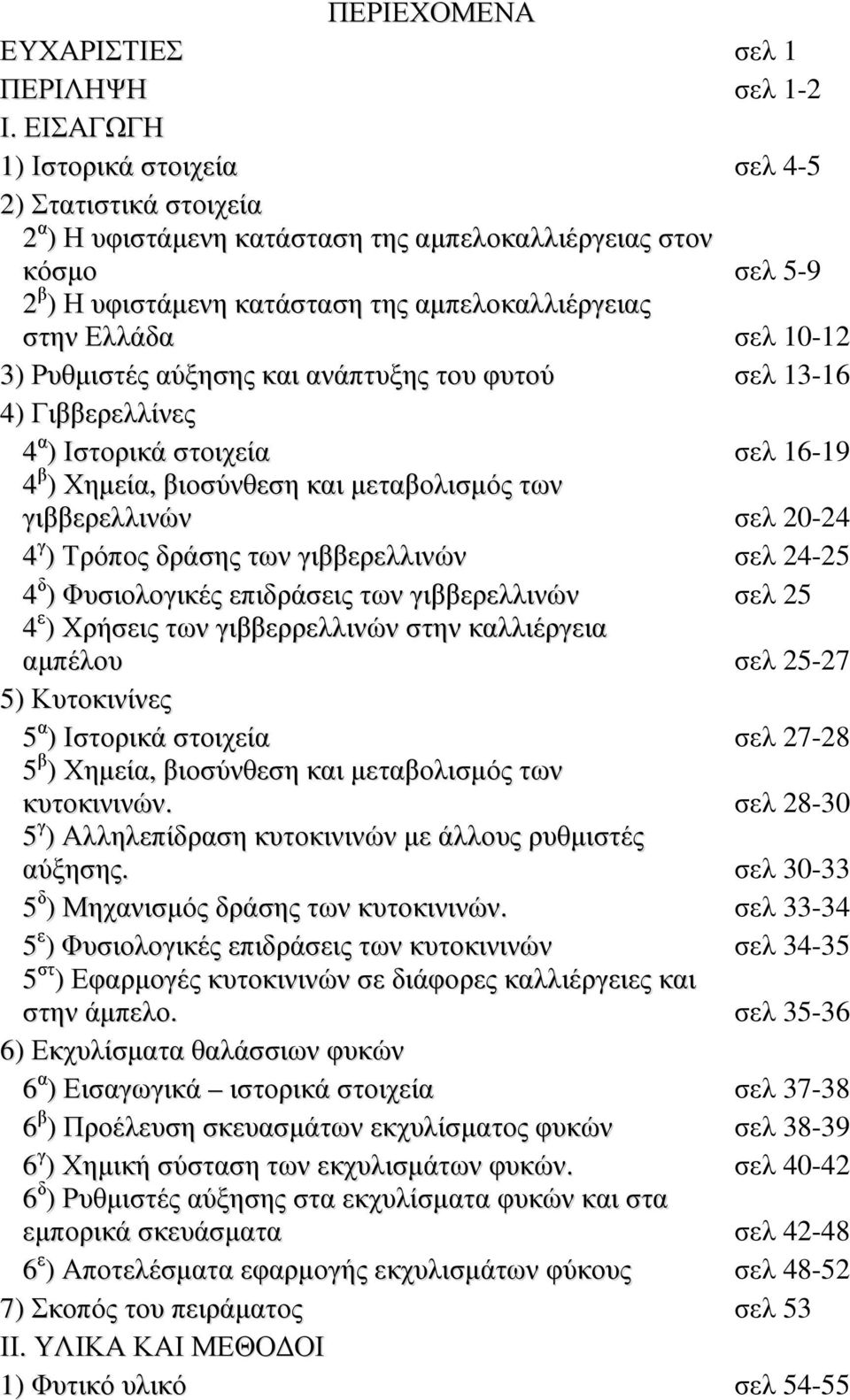 10-12 3) Ρυθµιστές αύξησης και ανάπτυξης του φυτού σελ 13-16 4) Γιββερελλίνες 4 α ) Ιστορικά στοιχεία σελ 16-19 4 β ) Χηµεία, βιοσύνθεση και µεταβολισµός των γιββερελλινών σελ 20-24 4 γ ) Τρόπος