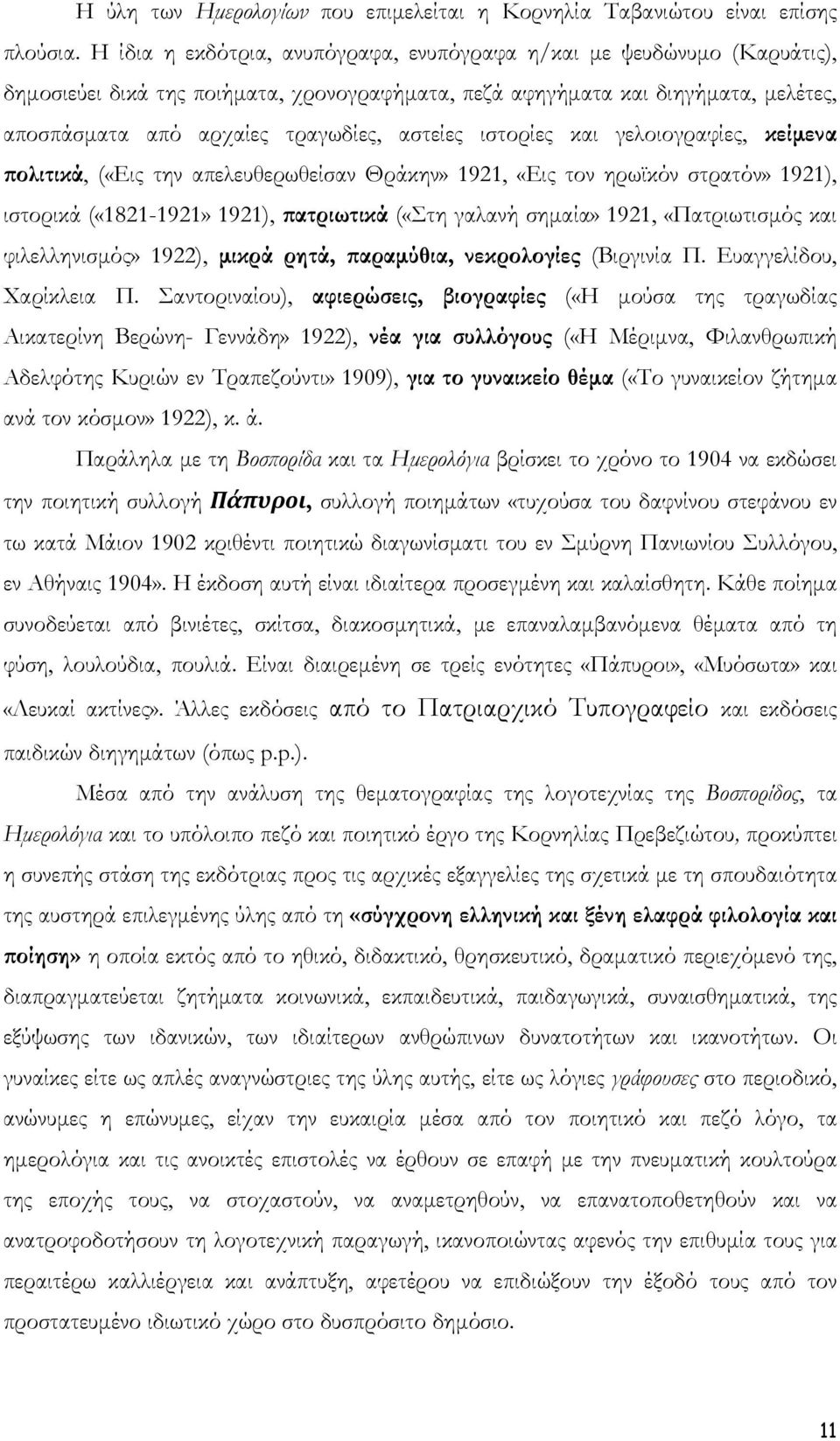 αστείες ιστορίες και γελοιογραφίες, κείμενα πολιτικά, («Εις την απελευθερωθείσαν Θράκην» 1921, «Εις τον ηρωϊκόν στρατόν» 1921), ιστορικά («1821-1921» 1921), πατριωτικά («Στη γαλανή σημαία» 1921,