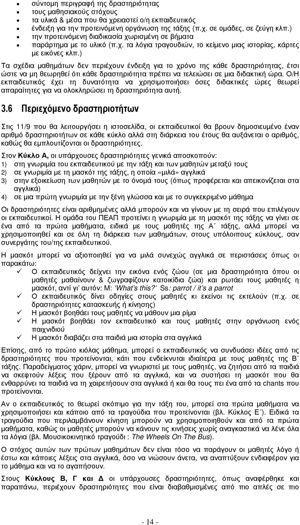 ) Τα σχέδια µαθηµάτων δεν περιέχουν ένδειξη για το χρόνο της κάθε δραστηριότητας, έτσι ώστε να µη θεωρηθεί ότι κάθε δραστηριότητα πρέπει να τελειώσει σε µια διδακτική ώρα.