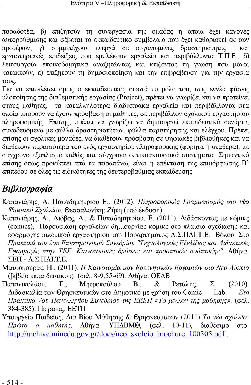 , δ) λειτουργούν εποικοδομητικά αναζητώντας και κτίζοντας τη γνώση που μόνοι κατακτούν, ε) επιζητούν τη δημοσιοποίηση και την επιβράβευση για την εργασία τους.