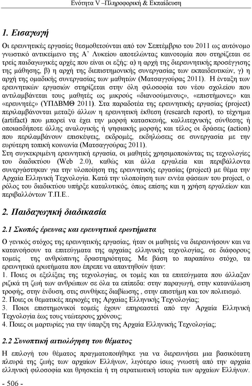 οι εξής: α) η αρχή της διερευνητικής προσέγγισης της μάθησης, β) η αρχή της διεπιστημονικής συνεργασίας των εκπαιδευτικών, γ) η αρχή της ομαδικής συνεργασίας των μαθητών (Ματσαγγούρας 2011).