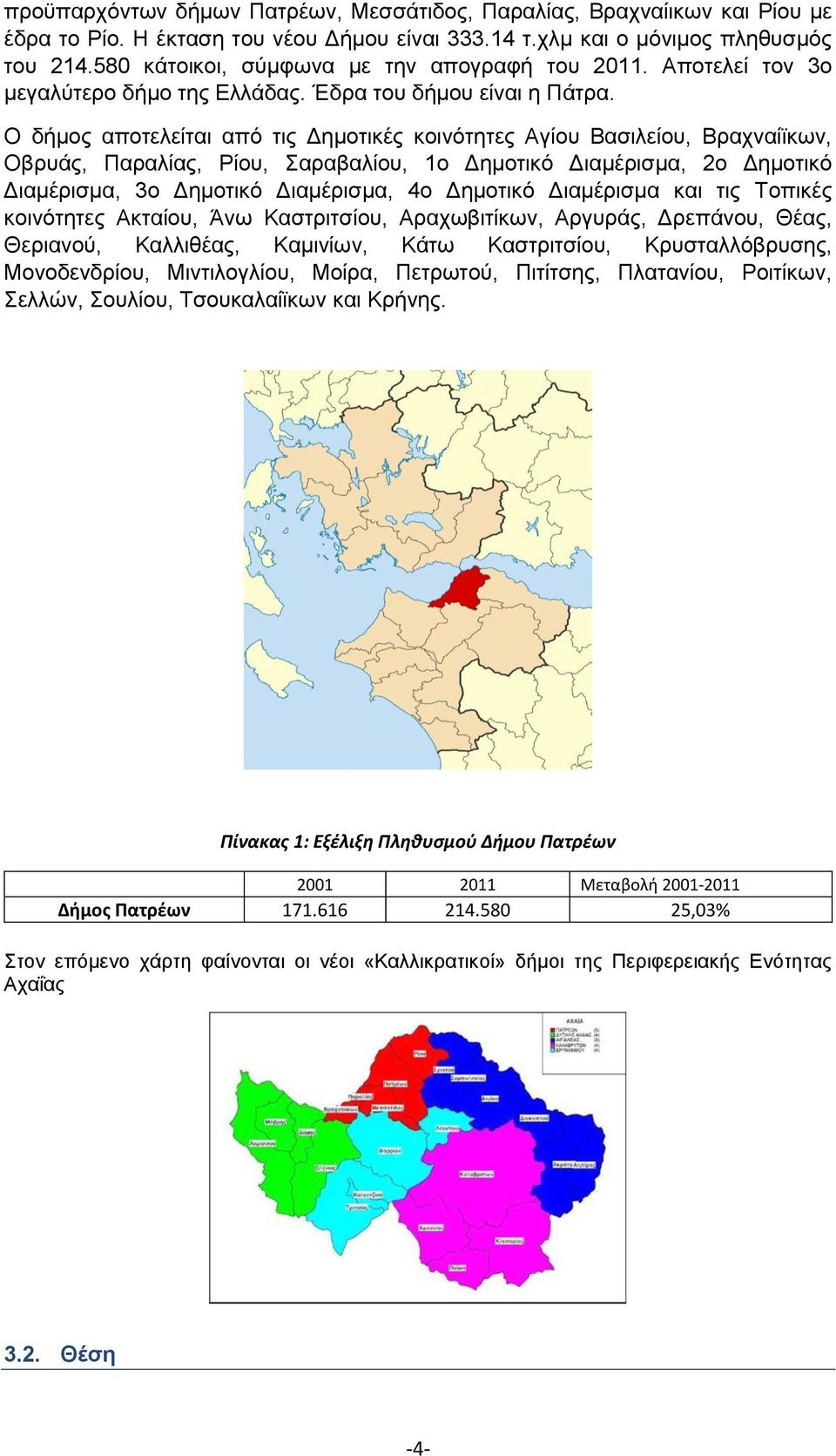 Ο δήμος αποτελείται από τις Δημοτικές κοινότητες Αγίου Βασιλείου, Βραχναίϊκων, Οβρυάς, Παραλίας, Ρίου, Σαραβαλίου, 1ο Δημοτικό Διαμέρισμα, 2ο Δημοτικό Διαμέρισμα, 3ο Δημοτικό Διαμέρισμα, 4ο Δημοτικό