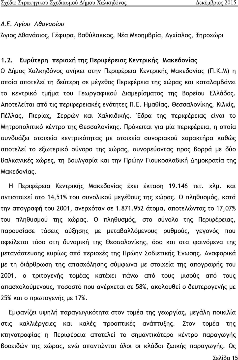 Αποτελείται από τις περιφερειακές ενότητες Π.Ε. Ημαθίας, Θεσσαλονίκης, Κιλκίς, Πέλλας, Πιερίας, Σερρών και Χαλκιδικής. Έδρα της περιφέρειας είναι το Μητροπολιτικό κέντρο της Θεσσαλονίκης.