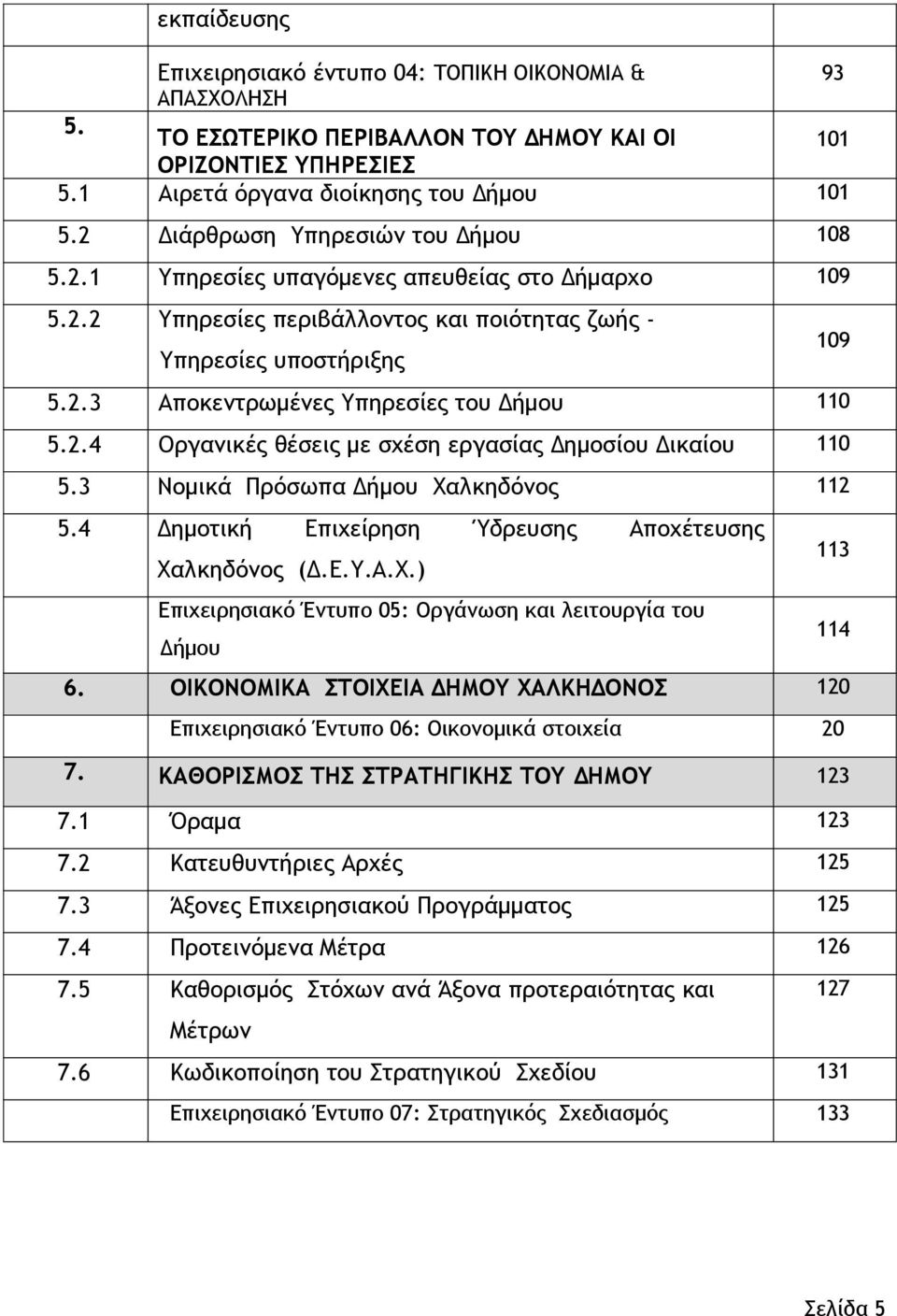 2.4 Οργανικές θέσεις με σχέση εργασίας Δημοσίου Δικαίου 110 5.3 Νομικά Πρόσωπα Δήμου Χαλκηδόνος 112 5.4 Δημοτική Επιχείρηση Ύδρευσης Αποχέτευσης Χαλκηδόνος (Δ.Ε.Υ.Α.Χ.) Επιχειρησιακό Έντυπο 05: Οργάνωση και λειτουργία του Δήμου 6.