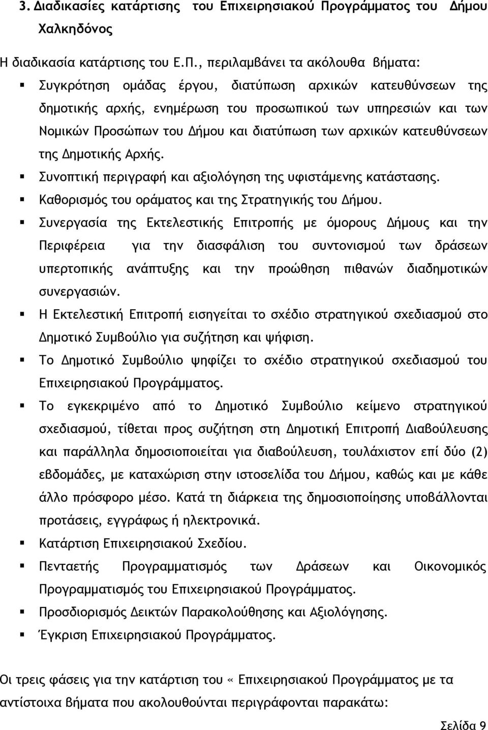 , περιλαμβάνει τα ακόλουθα βήματα: Συγκρότηση ομάδας έργου, διατύπωση αρχικών κατευθύνσεων της δημοτικής αρχής, ενημέρωση του προσωπικού των υπηρεσιών και των Νομικών Προσώπων του Δήμου και διατύπωση