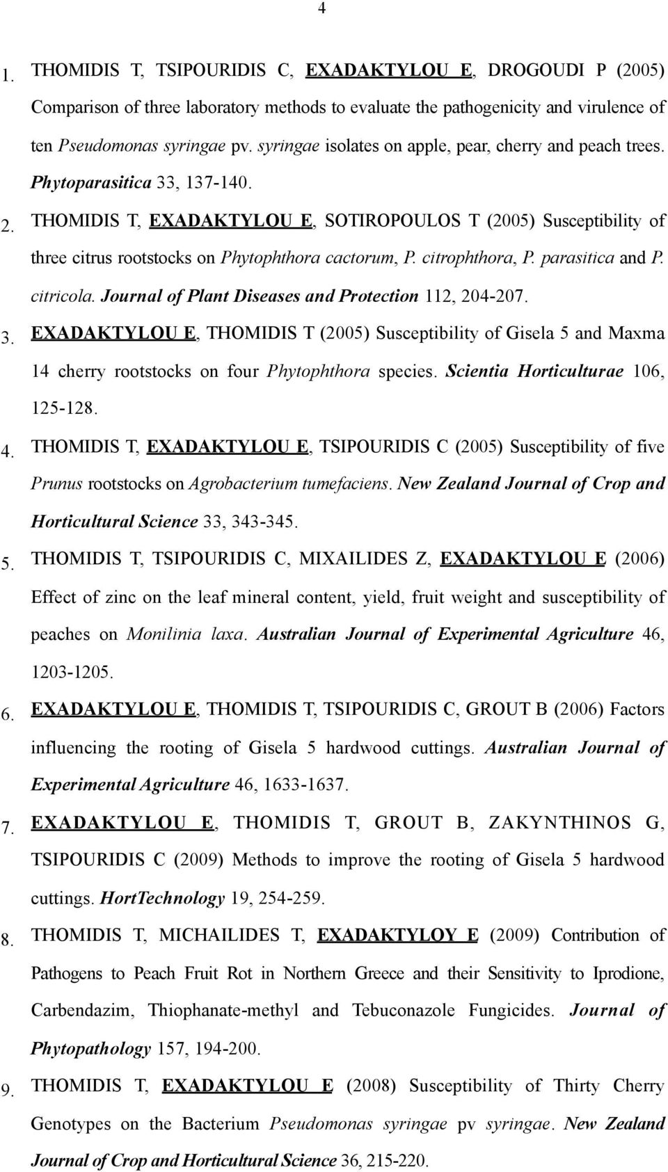 THOMIDIS T, EXADAKTYLOU E, SOTIROPOULOS T (2005) Susceptibility of three citrus rootstocks on Phytophthora cactorum, P. citrophthora, P. parasitica and P. citricola.