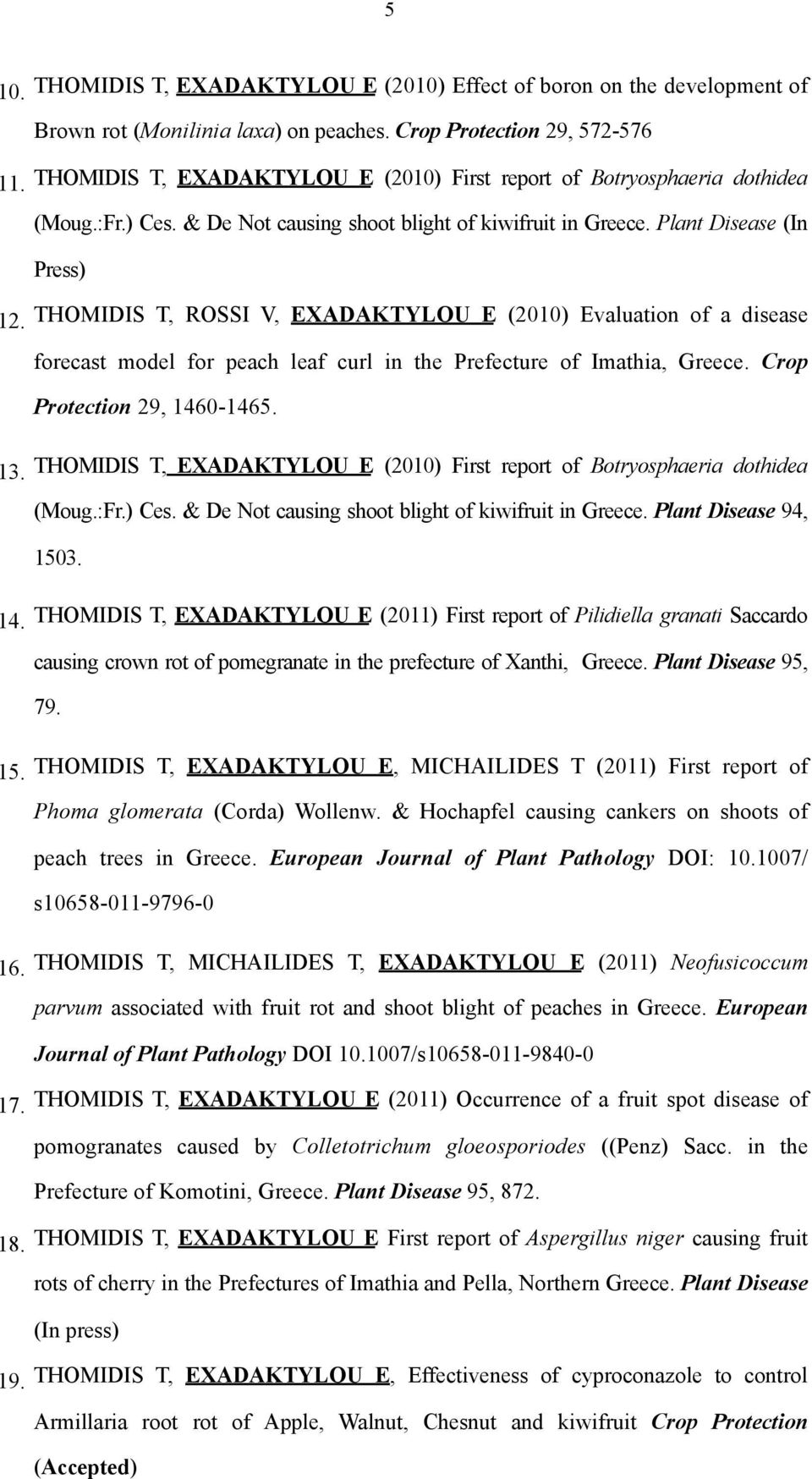 THOMIDIS T, ROSSI V, EXADAKTYLOU E (2010) Evaluation of a disease forecast model for peach leaf curl in the Prefecture of Imathia, Greece. Crop Protection 29, 1460-1465. 13.
