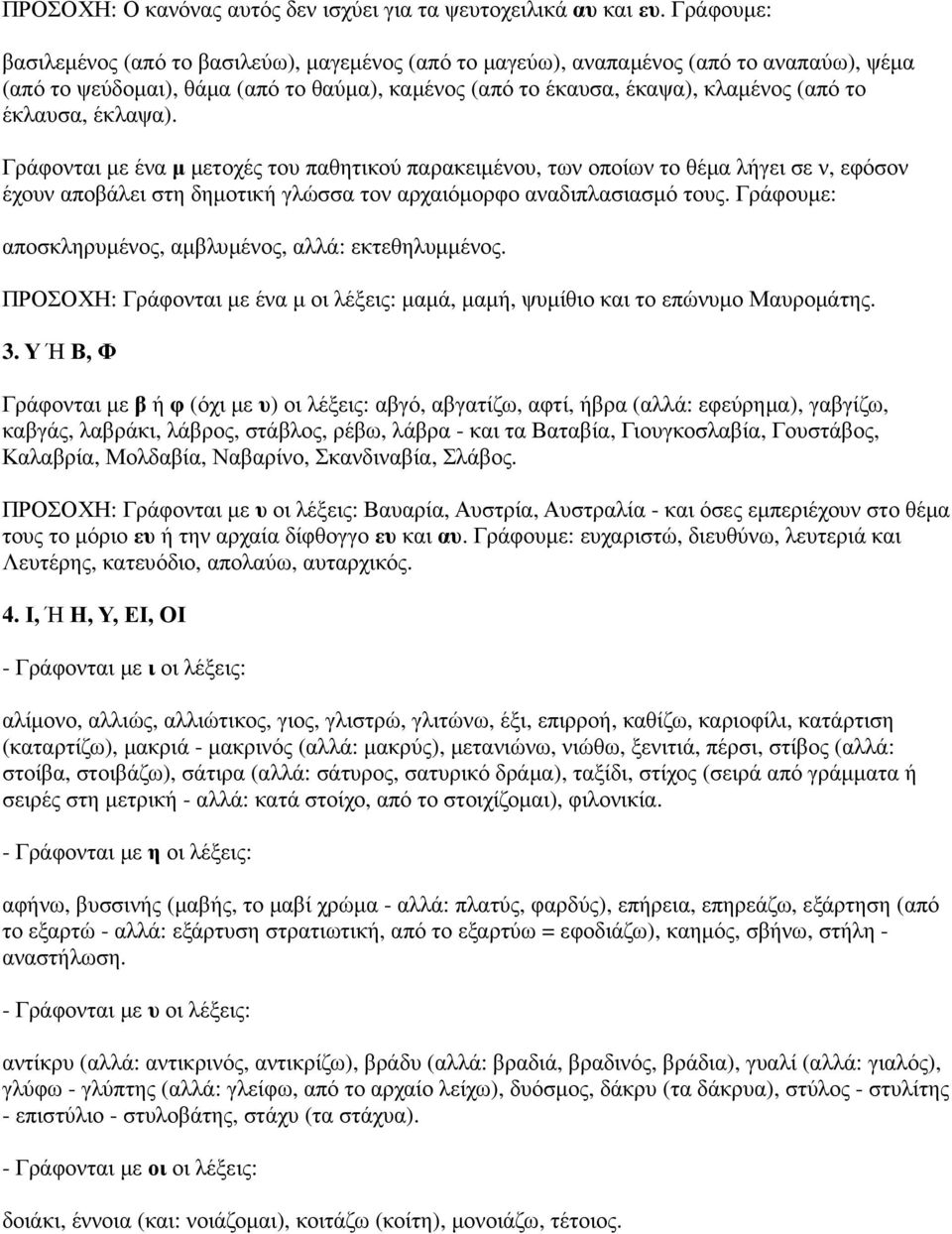 έκλαψα). Γράφονται µε ένα µ µετοχές του παθητικού παρακειµένου, των οποίων το θέµα λήγει σε ν, εφόσον έχουν αποβάλει στη δηµοτική γλώσσα τον αρχαιόµορφο αναδιπλασιασµό τους.