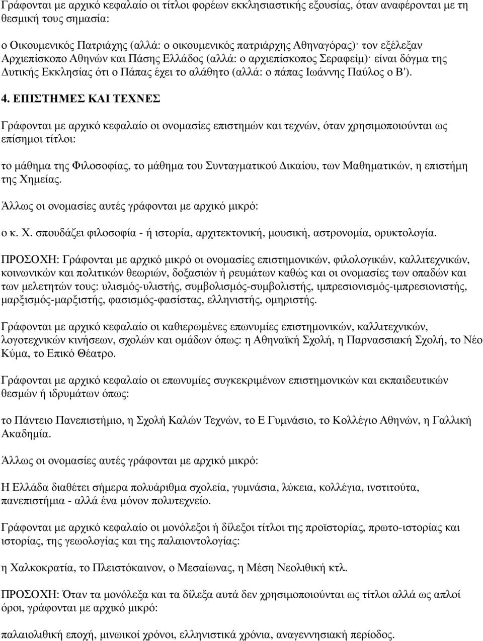 ΕΠΙΣΤΗΜΕΣ ΚΑΙ ΤΕΧΝΕΣ Γράφονται µε αρχικό κεφαλαίο οι ονοµασίες επιστηµών και τεχνών, όταν χρησιµοποιούνται ως επίσηµοι τίτλοι: το µάθηµα της Φιλοσοφίας, το µάθηµα του Συνταγµατικού ικαίου, των