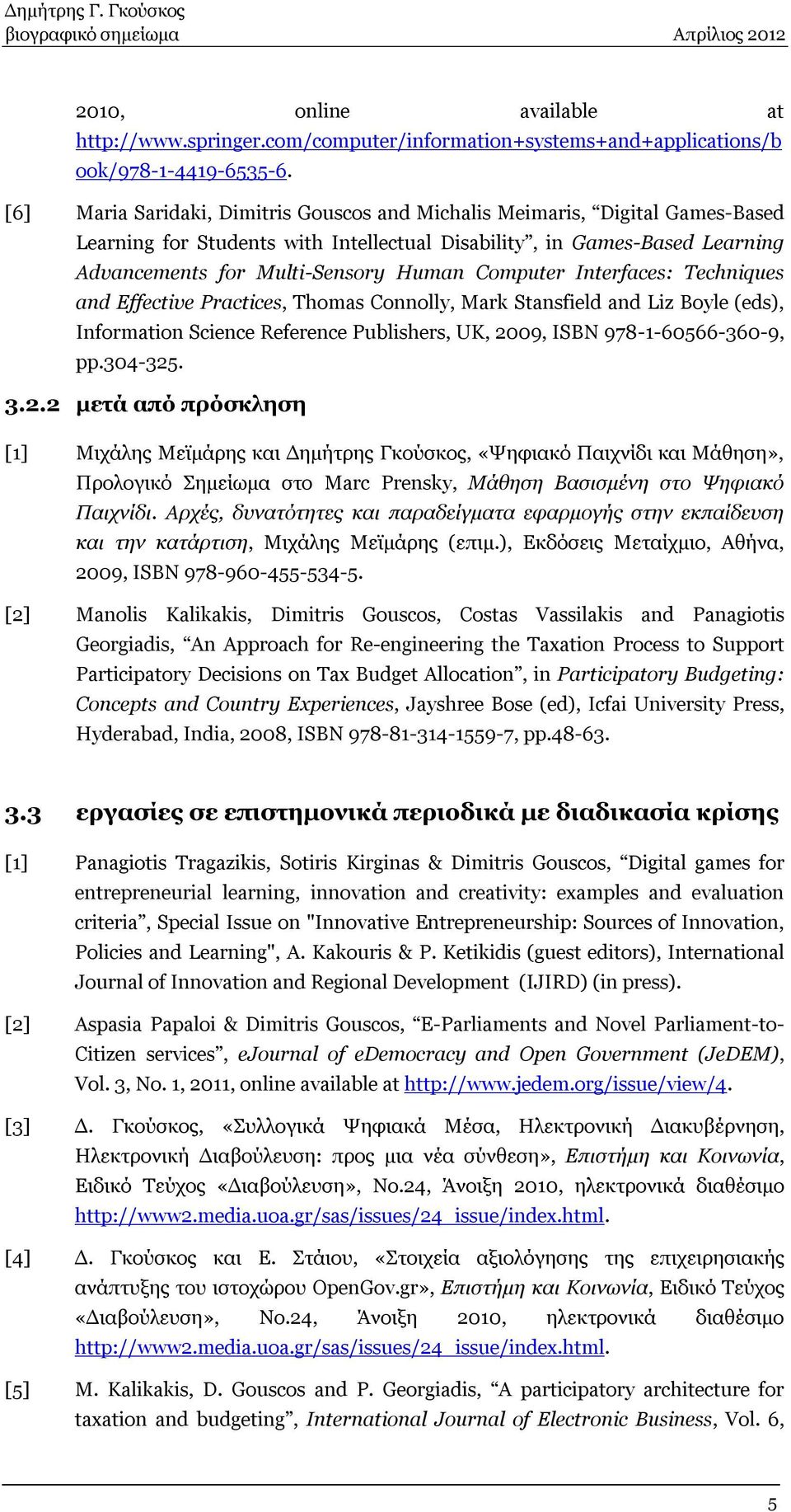 Computer Interfaces: Techniques and Effective Practices, Thomas Connolly, Mark Stansfield and Liz Boyle (eds), Information Science Reference Publishers, UK, 2009, ISBN 978-1-60566-360-9, pp.304-325.