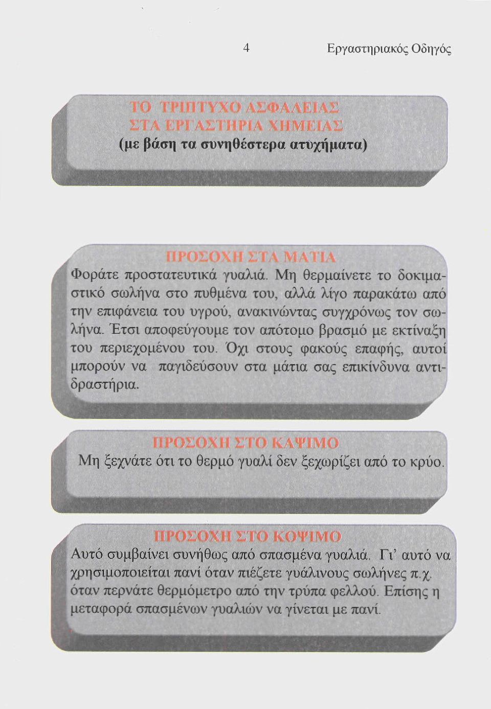 Έτσι αποφεύγουμε τον απότομο βρασμό με εκτίναξη του περιεχομένου του. Όχι στους φακούς επαφής, αυτοί μπορούν να παγιδεύσουν στα μάτια σας επικίνδυνα αντιδραστήρια.