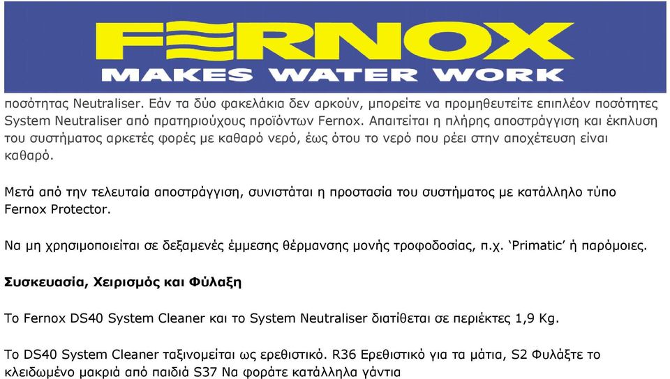 Μετά από την τελευταία αποστράγγιση, συνιστάται η προστασία του συστήματος με κατάλληλο τύπο Fernox Protector. Να μη χρησιμοποιείται σε δεξαμενές έμμεσης θέρμανσης μονής τροφοδοσίας, π.χ. Primatic ή παρόμοιες.