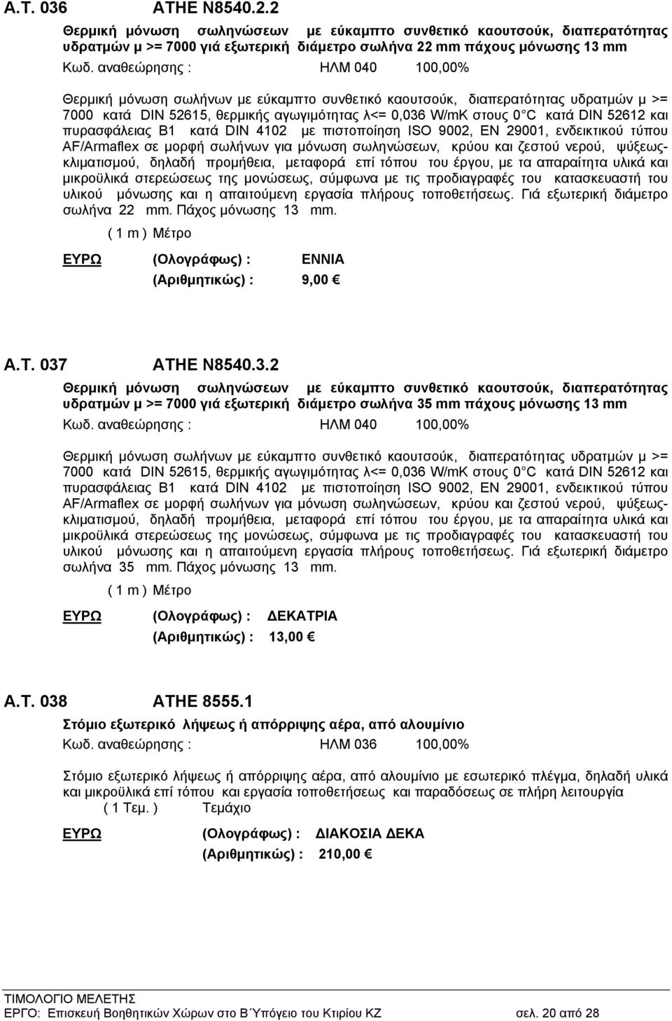 και πυρασφάλειας Β1 κατά DIN 4102 με πιστοποίηση ISO 9002, EN 29001, ενδεικτικού τύπου AF/Armaflex σε μορφή σωλήνων για μόνωση σωληνώσεων, κρύου και ζεστού νερού, ψύξεωςκλιματισμού, δηλαδή προμήθεια,